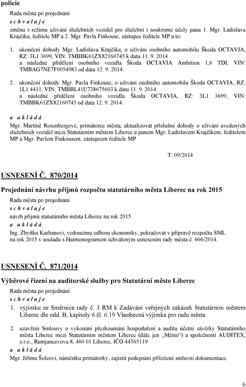 2014 a následné přidělení osobního vozidla Škoda OCTAVIA Ambition 1,6 TDI, VIN: TMBAG7NE7F0054983 od data 12. 9. 2014. 2. ukončení dohody Mgr.