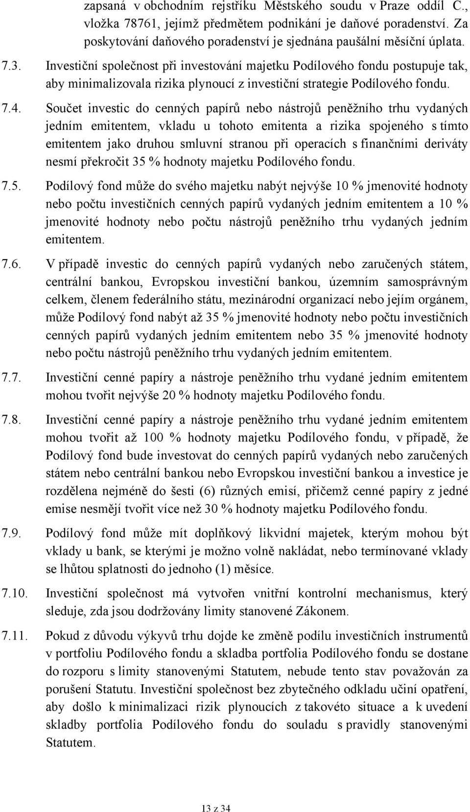 Součet investic do cenných papírů nebo nástrojů peněžního trhu vydaných jedním emitentem, vkladu u tohoto emitenta a rizika spojeného s tímto emitentem jako druhou smluvní stranou při operacích s