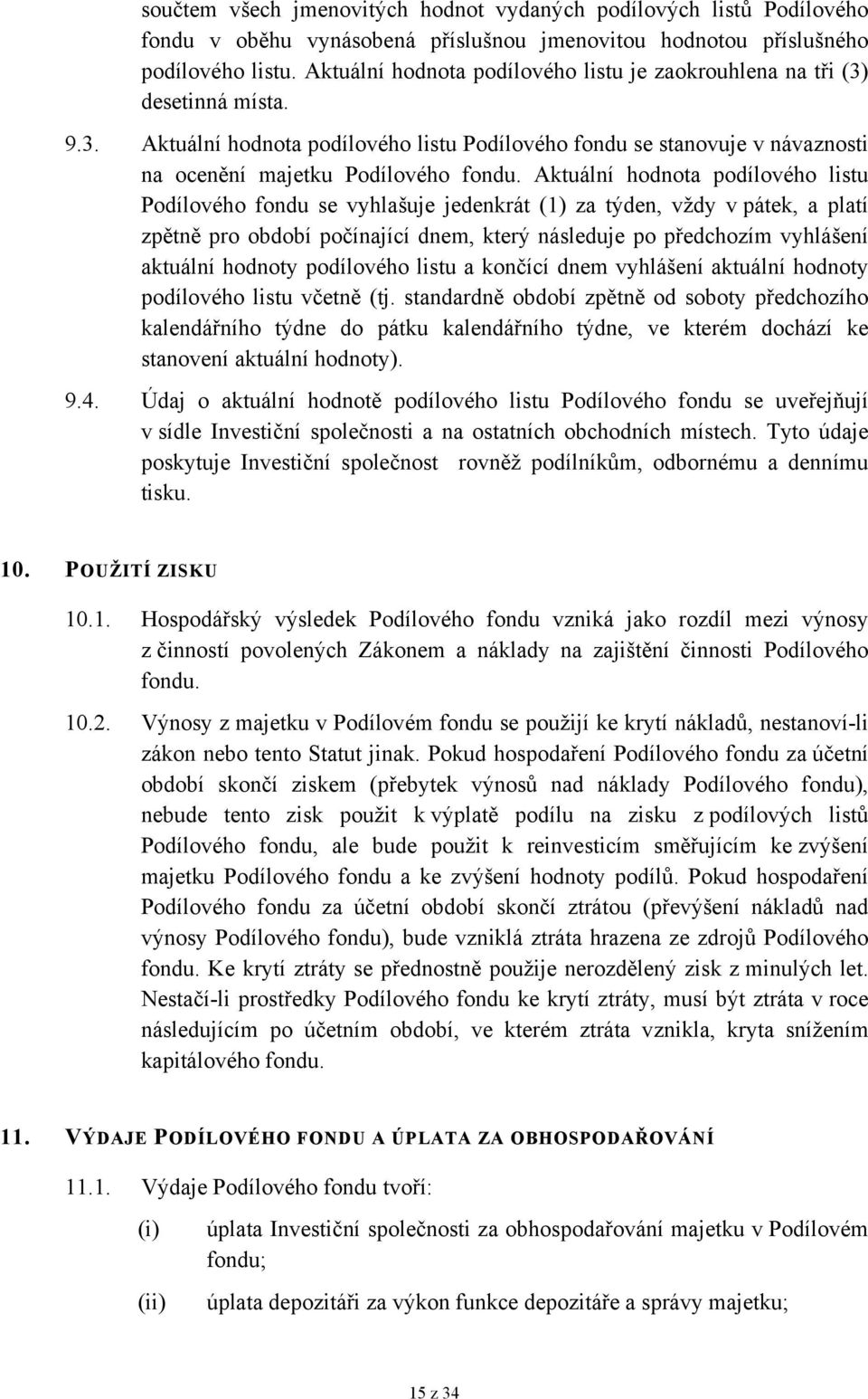 Aktuální hodnota podílového listu Podílového fondu se vyhlašuje jedenkrát (1) za týden, vždy v pátek, a platí zpětně pro období počínající dnem, který následuje po předchozím vyhlášení aktuální