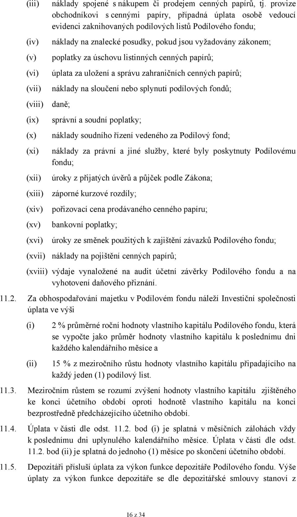 úschovu listinných cenných papírů; úplata za uložení a správu zahraničních cenných papírů; náklady na sloučení nebo splynutí podílových fondů; správní a soudní poplatky; náklady soudního řízení