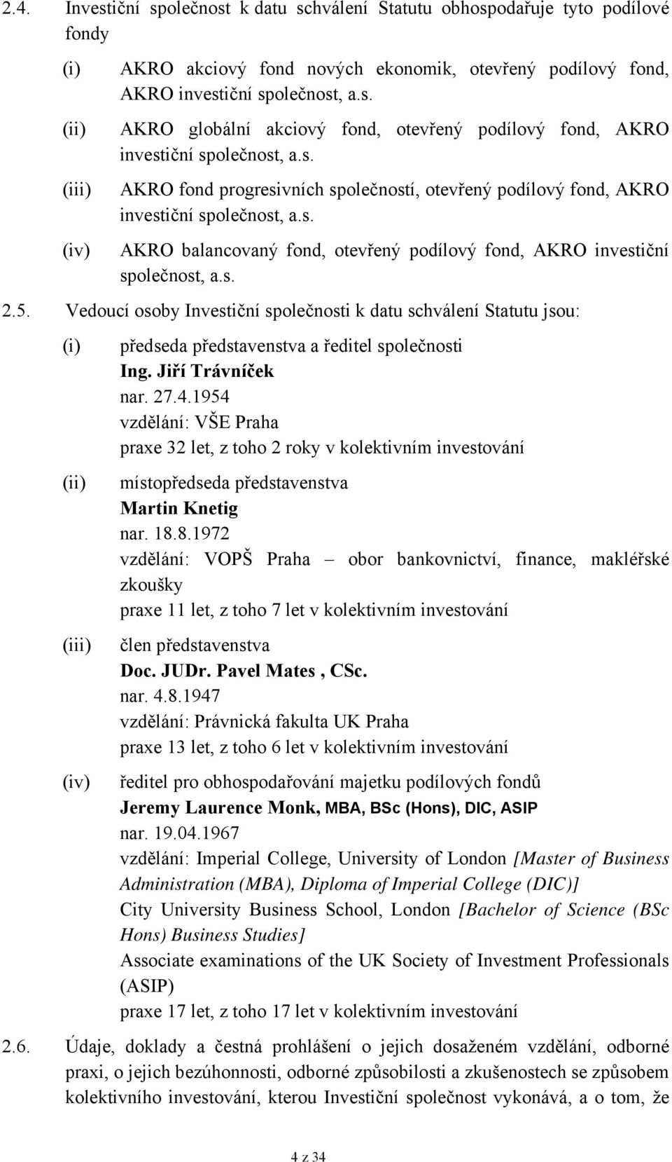 Vedoucí osoby Investiční společnosti k datu schválení Statutu jsou: (iii) (iv) předseda představenstva a ředitel společnosti Ing. Jiří Trávníček nar. 27.4.