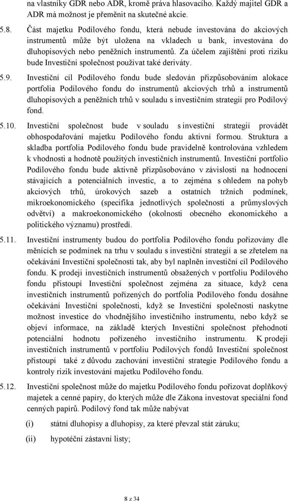 Za účelem zajištění proti riziku bude Investiční společnost používat také deriváty. 5.9.