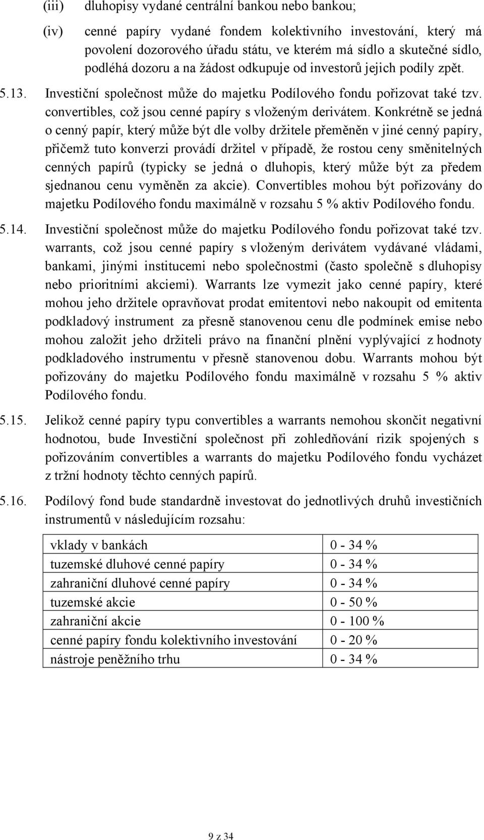 Konkrétně se jedná o cenný papír, který může být dle volby držitele přeměněn v jiné cenný papíry, přičemž tuto konverzi provádí držitel v případě, že rostou ceny směnitelných cenných papírů (typicky