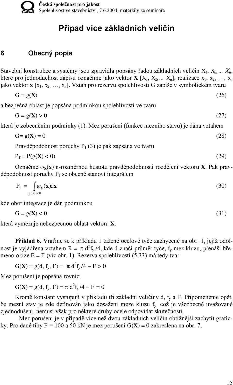 Vztah pro rezervu spolehlivosti G zapíše v symbolickém tvaru G = g(x) (26) a bezpečná oblast je popsána podmínkou spolehlivosti ve tvaru G = g(x) > 0 (27) která je zobecněním podmínky (1).