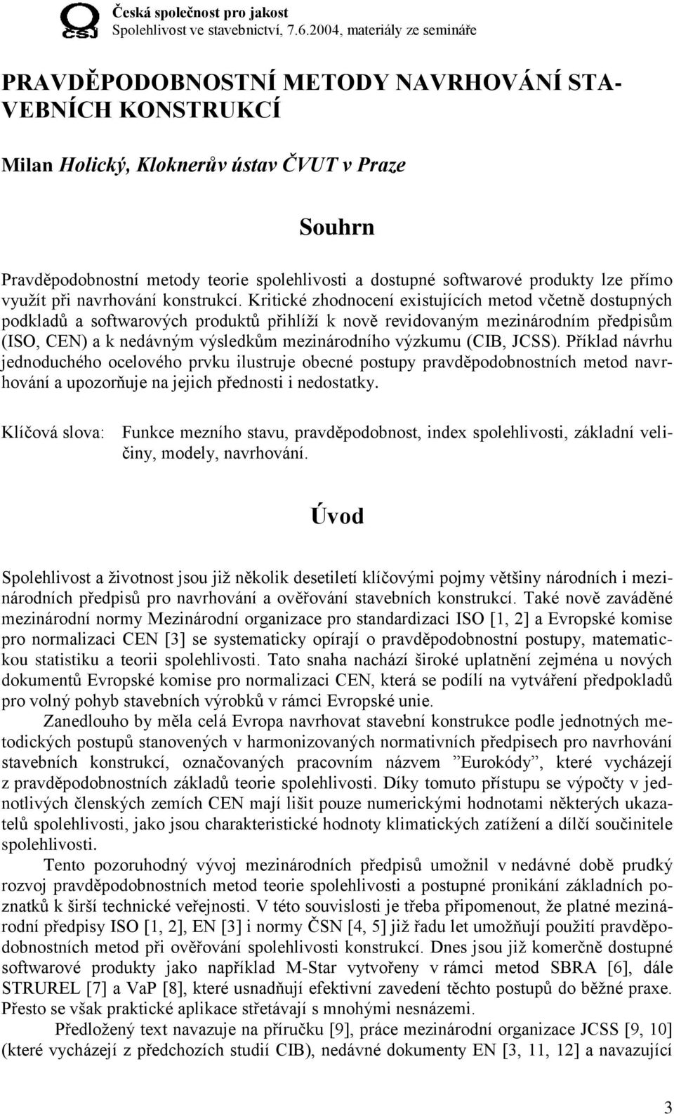 Kritické zhodnocení existujících metod včetně dostupných podkladů a softwarových produktů přihlíží k nově revidovaným mezinárodním předpisům (ISO, CEN) a k nedávným výsledkům mezinárodního výzkumu