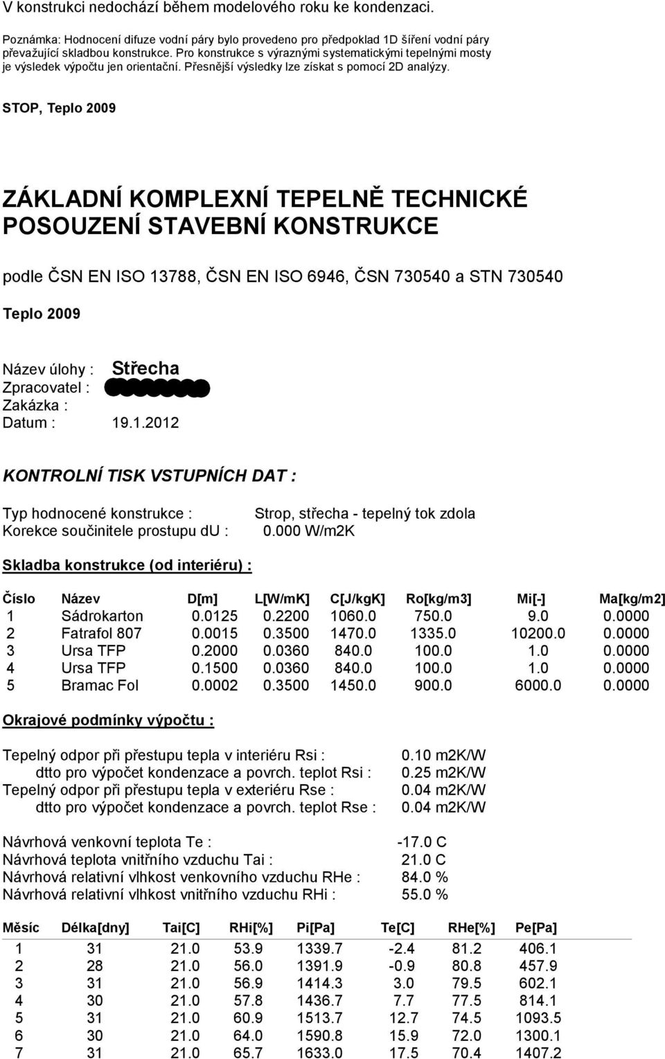 STOP, Teplo 2009 ZÁKLADNÍ KOMPLEXNÍ TEPELNĚ TECHNICKÉ POSOUZENÍ STAVEBNÍ KONSTRUKCE podle ČSN EN ISO 13788, ČSN EN ISO 6946, ČSN 730540 a STN 730540 Teplo 2009 Střecha Název úlohy : Zpracovatel :