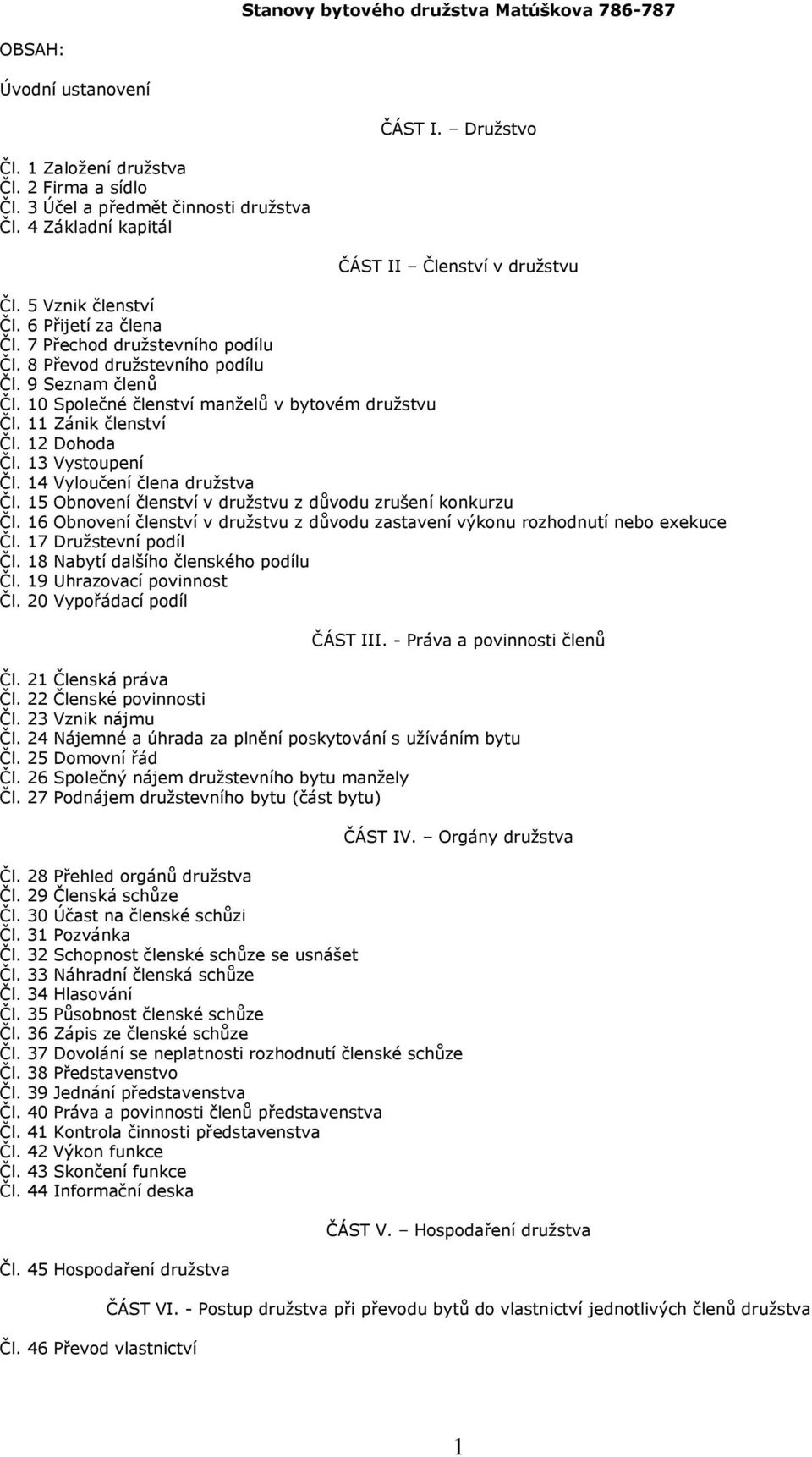 10 Společné členství manželů v bytovém družstvu Čl. 11 Zánik členství Čl. 12 Dohoda Čl. 13 Vystoupení Čl. 14 Vyloučení člena družstva Čl. 15 Obnovení členství v družstvu z důvodu zrušení konkurzu Čl.