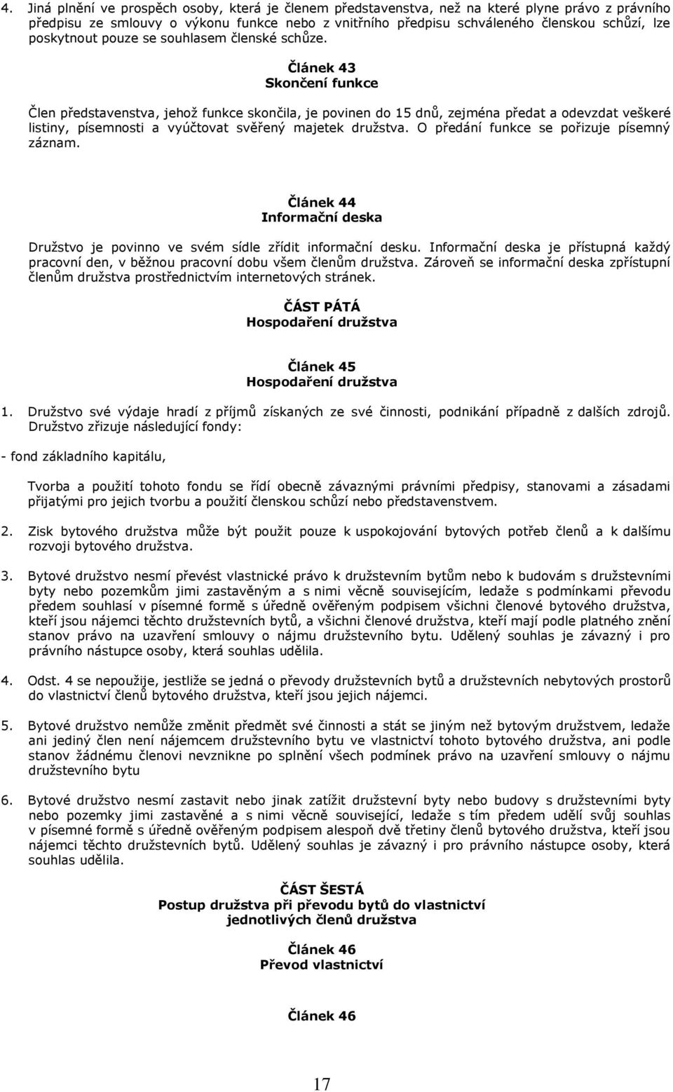 Článek 43 Skončení funkce Člen představenstva, jehož funkce skončila, je povinen do 15 dnů, zejména předat a odevzdat veškeré listiny, písemnosti a vyúčtovat svěřený majetek družstva.