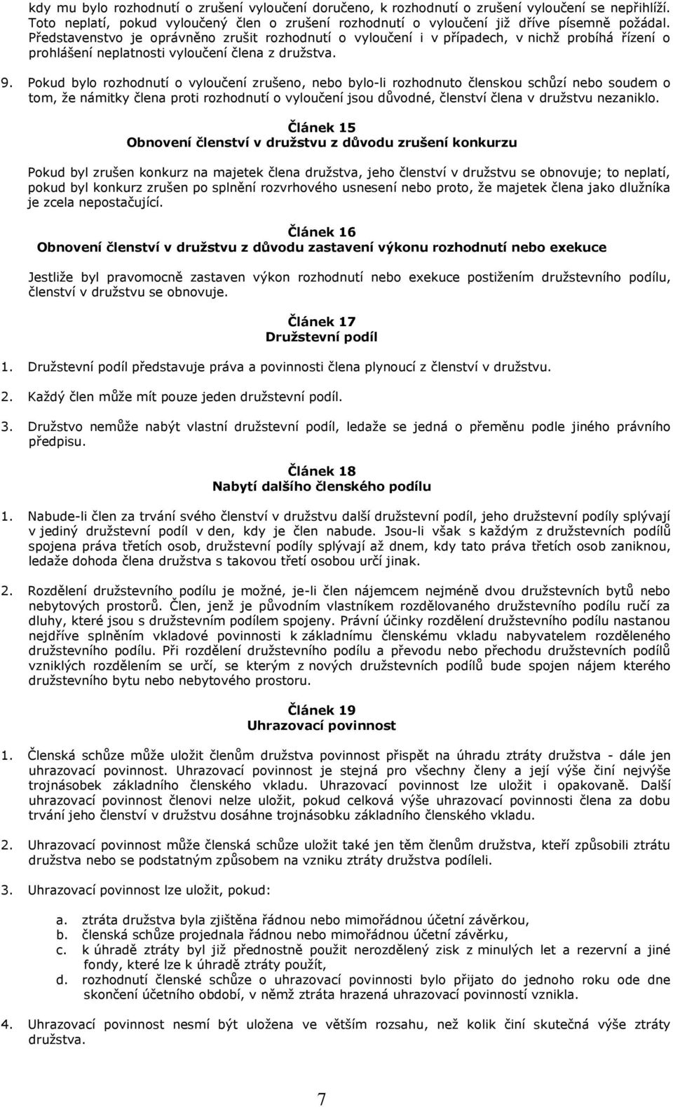 Pokud bylo rozhodnutí o vyloučení zrušeno, nebo bylo-li rozhodnuto členskou schůzí nebo soudem o tom, že námitky člena proti rozhodnutí o vyloučení jsou důvodné, členství člena v družstvu nezaniklo.