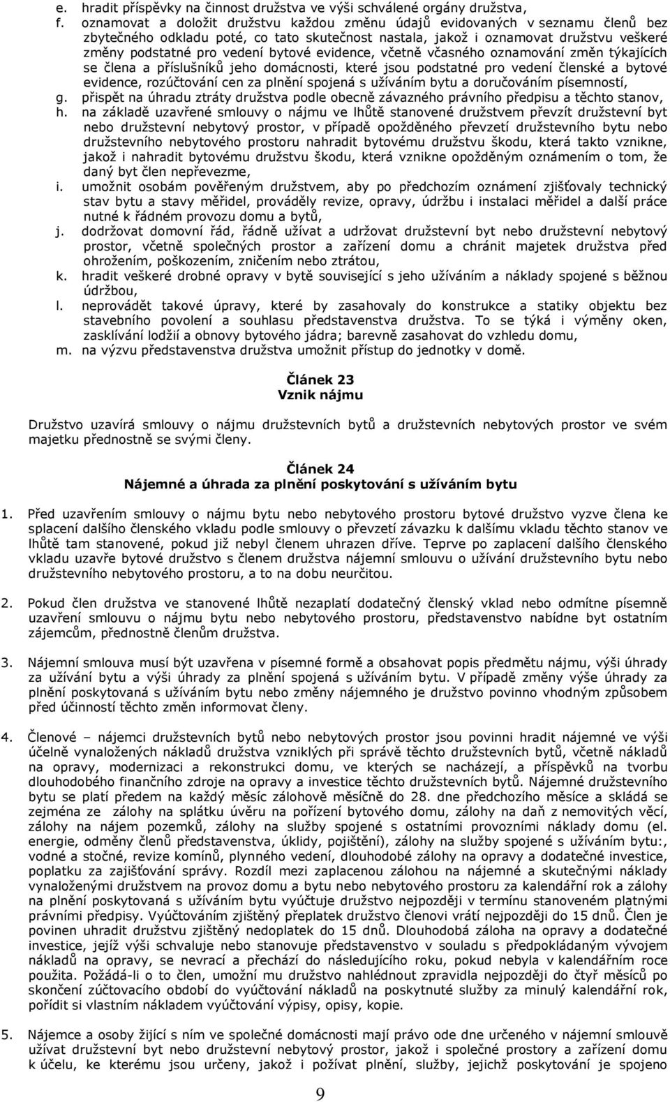 bytové evidence, včetně včasného oznamování změn týkajících se člena a příslušníků jeho domácnosti, které jsou podstatné pro vedení členské a bytové evidence, rozúčtování cen za plnění spojená s