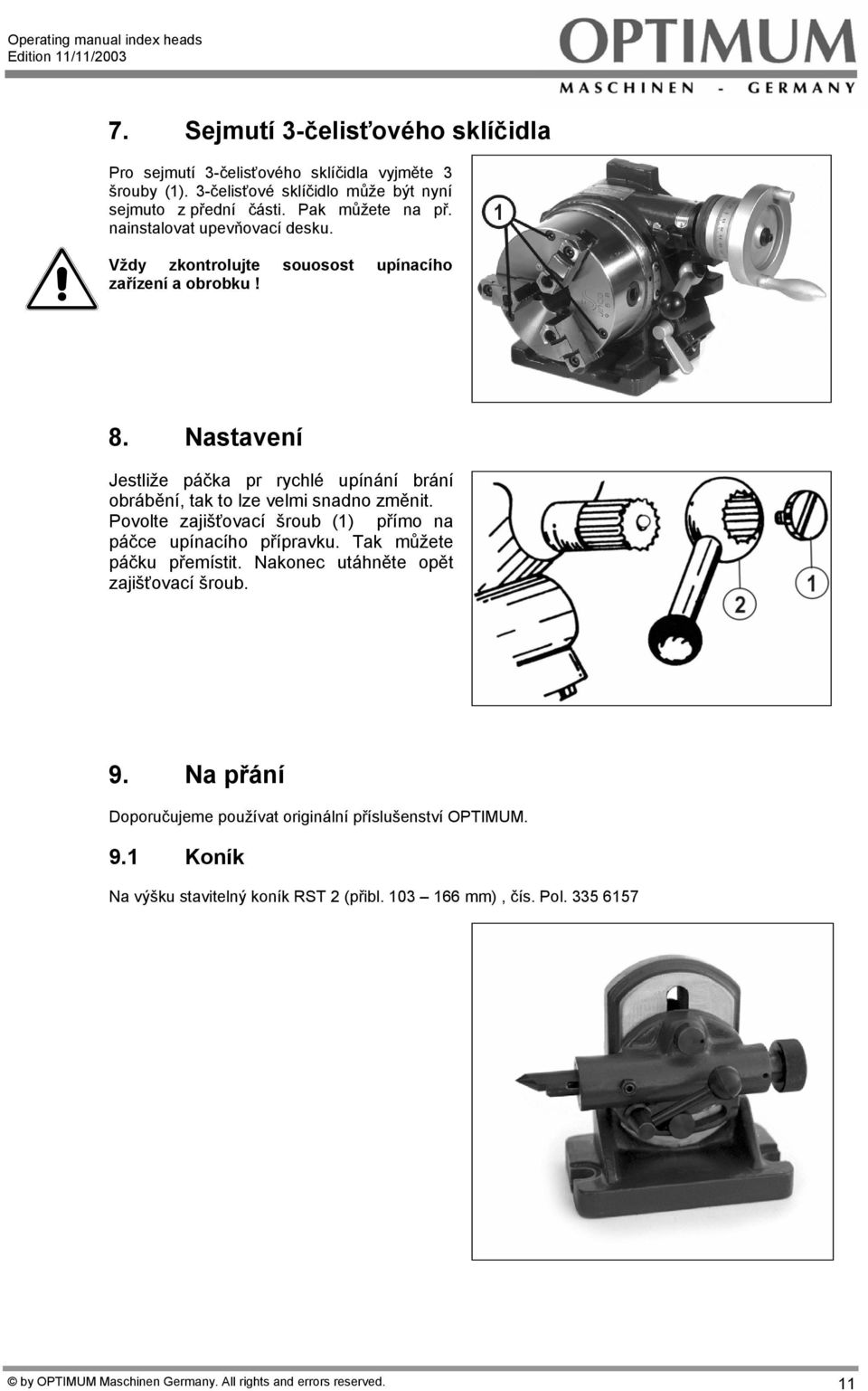 Nastavení Jestliže páčka pr rychlé upínání brání obrábění, tak to lze velmi snadno změnit. Povolte zajišťovací šroub (1) přímo na páčce upínacího přípravku.