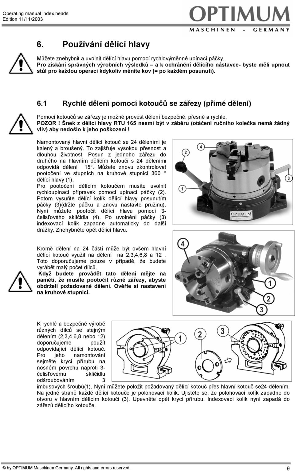 1 Rychlé dělení pomocí kotoučů se zářezy (přímé dělení) Pomocí kotoučů se zářezy je možné provést dělení bezpečně, přesně a rychle. POZOR!