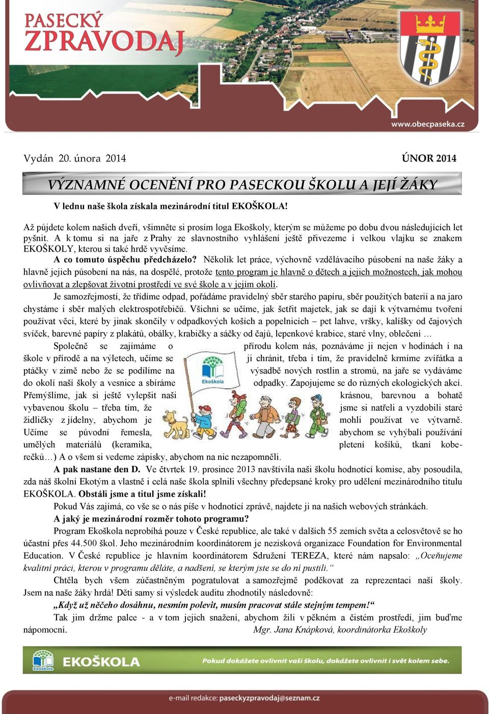 A k tomu si na jaře z Prahy ze slavnostního vyhlášení ještě přivezeme i velkou vlajku se znakem EKOŠKOLY, kterou si také hrdě vyvěsíme. A co tomuto úspěchu předcházelo?