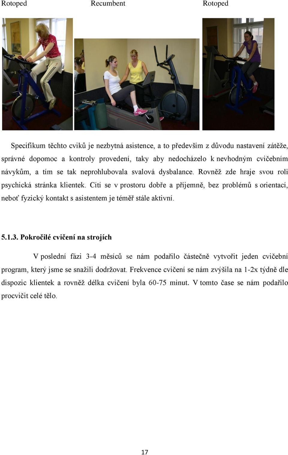 Cítí se v prostoru dobře a příjemně, bez problémů s orientací, neboť fyzický kontakt s asistentem je téměř stále aktivní. 5.1.3.