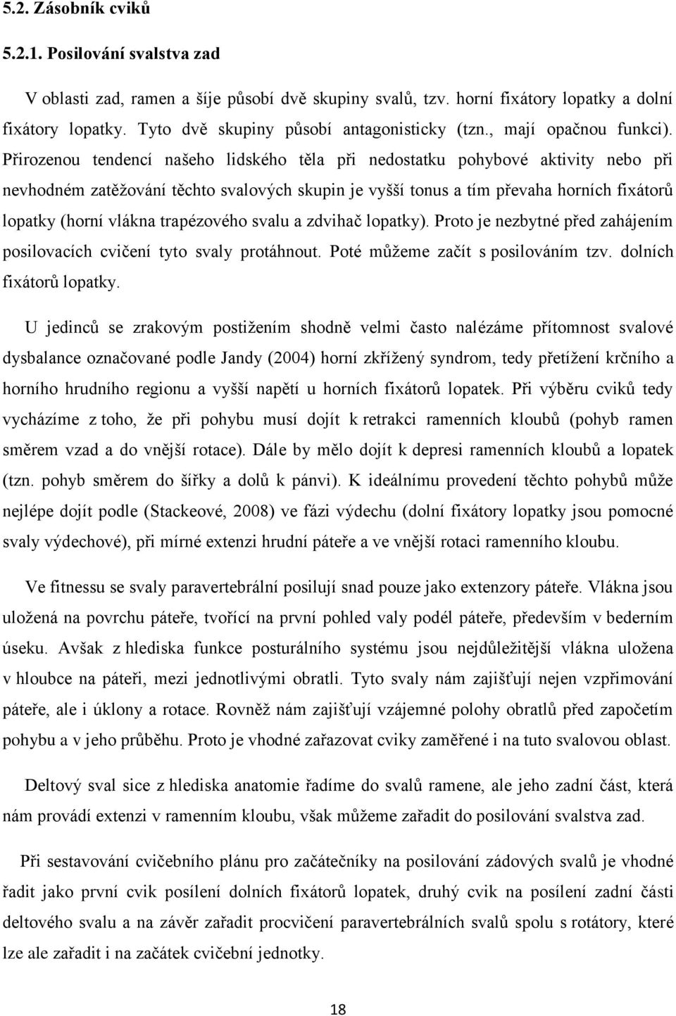 Přirozenou tendencí našeho lidského těla při nedostatku pohybové aktivity nebo při nevhodném zatěžování těchto svalových skupin je vyšší tonus a tím převaha horních fixátorů lopatky (horní vlákna