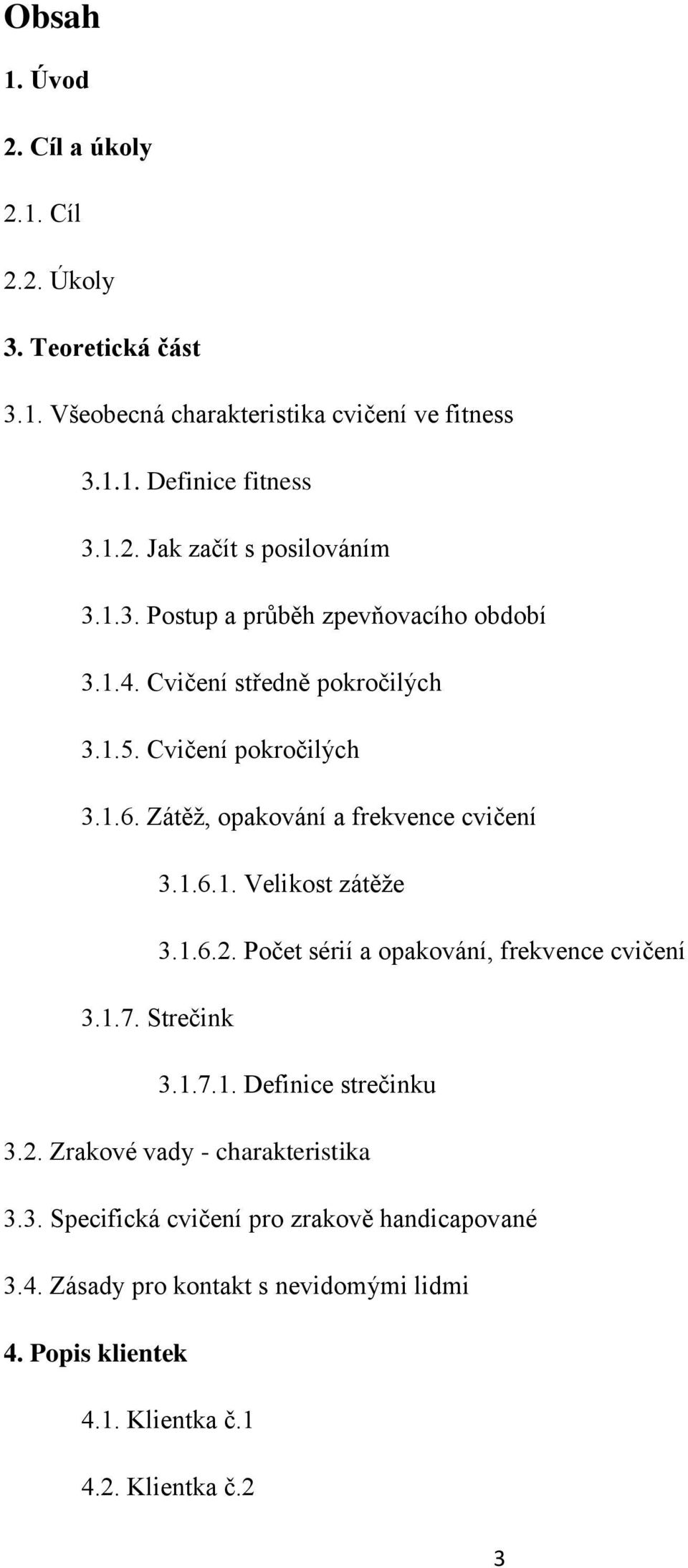 1.6.2. Počet sérií a opakování, frekvence cvičení 3.1.7. Strečink 3.1.7.1. Definice strečinku 3.2. Zrakové vady - charakteristika 3.3. Specifická cvičení pro zrakově handicapované 3.