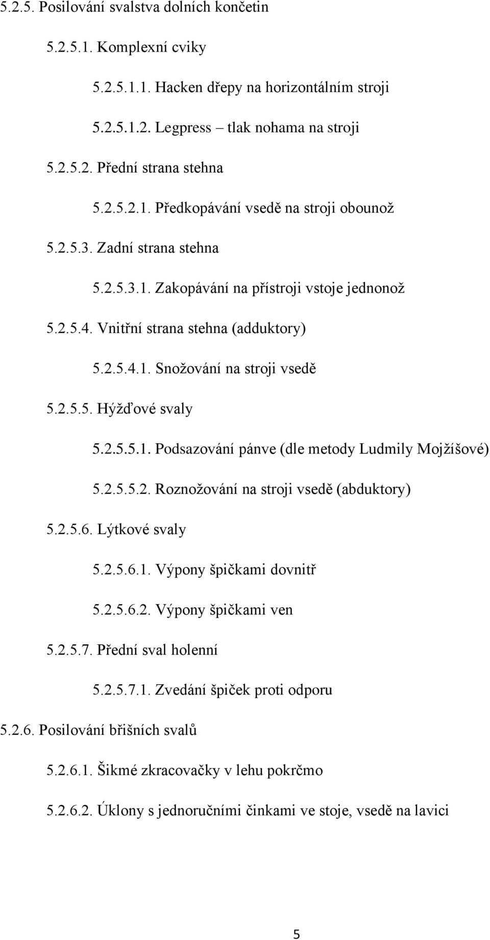 2.5.5.2. Roznožování na stroji vsedě (abduktory) 5.2.5.6. Lýtkové svaly 5.2.5.6.1. Výpony špičkami dovnitř 5.2.5.6.2. Výpony špičkami ven 5.2.5.7. Přední sval holenní 5.2.5.7.1. Zvedání špiček proti odporu 5.