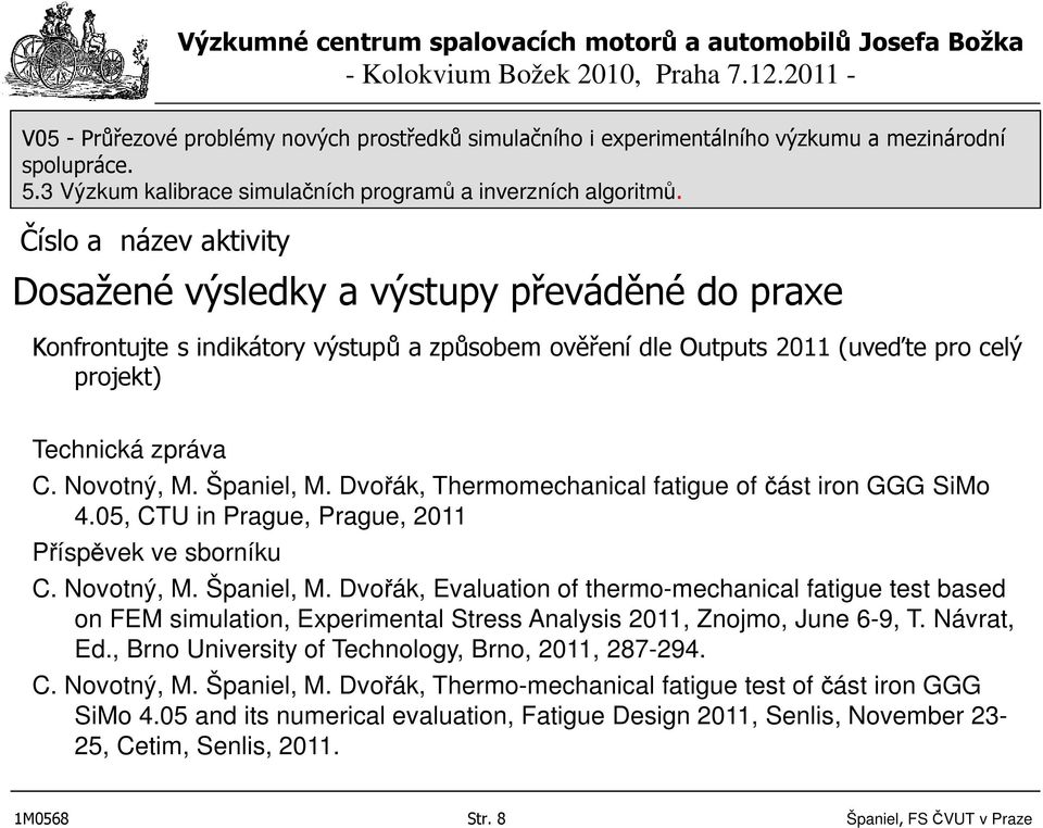 Návrat, Ed., Brno University of Technology, Brno, 2011, 287-294. C. Novotný, M. Španiel, M. Dvořák, Thermo-mechanical fatigue test of část iron GGG SiMo 4.