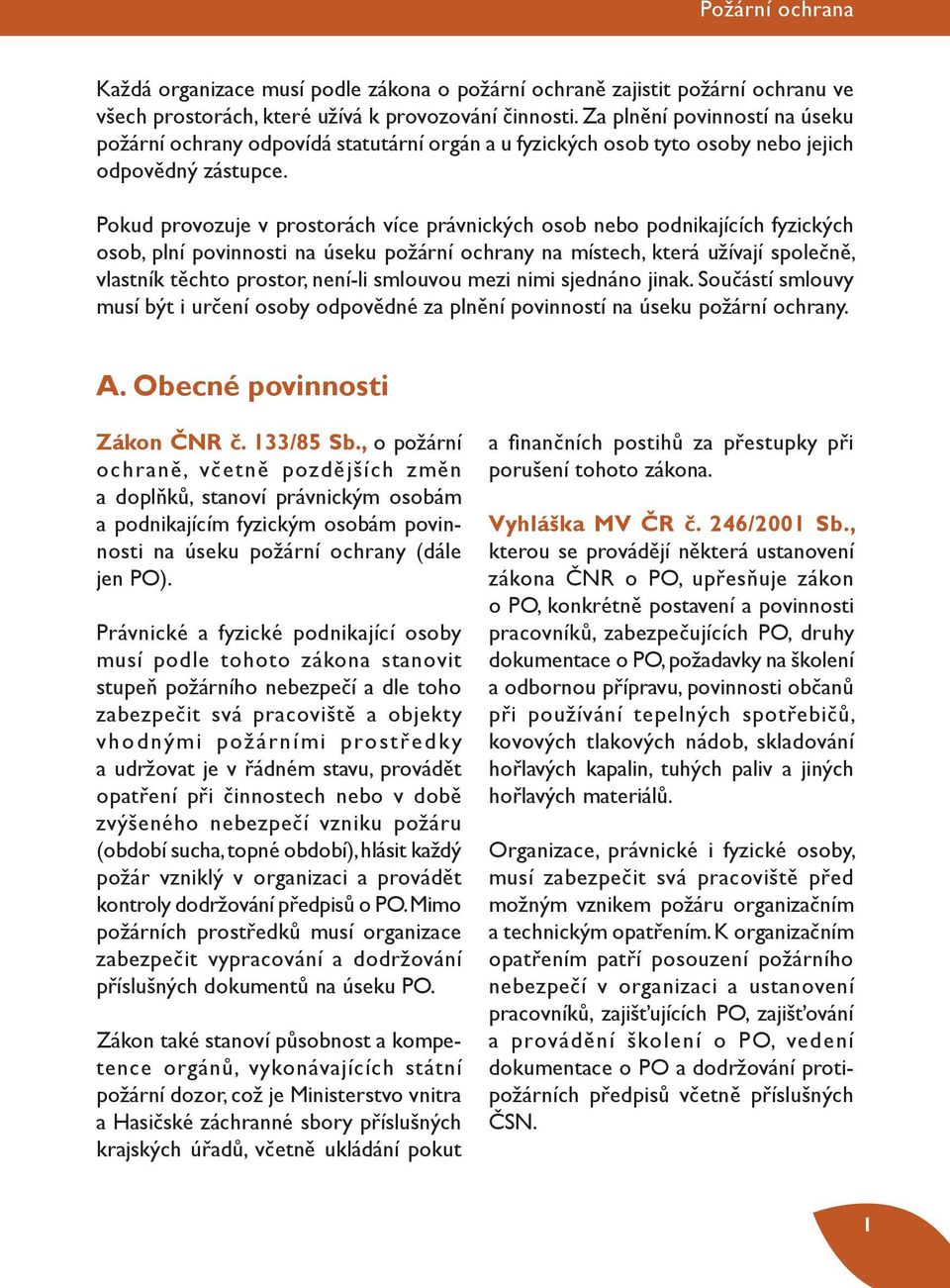 Pokud provozuje v prostorách více právnických osob nebo podnikajících fyzických osob, plní povinnosti na úseku požární ochrany na místech, která užívají společně, vlastník těchto prostor, není-li