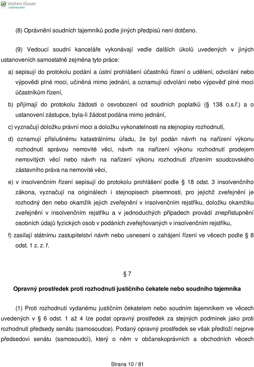 udělení, odvolání nebo výpovědi plné moci, učiněná mimo jednání, a oznamují odvolání nebo výpověď plné moci účastníkům řízení, b) přijímají do protokolu žádosti o osvobození od soudních poplatků (