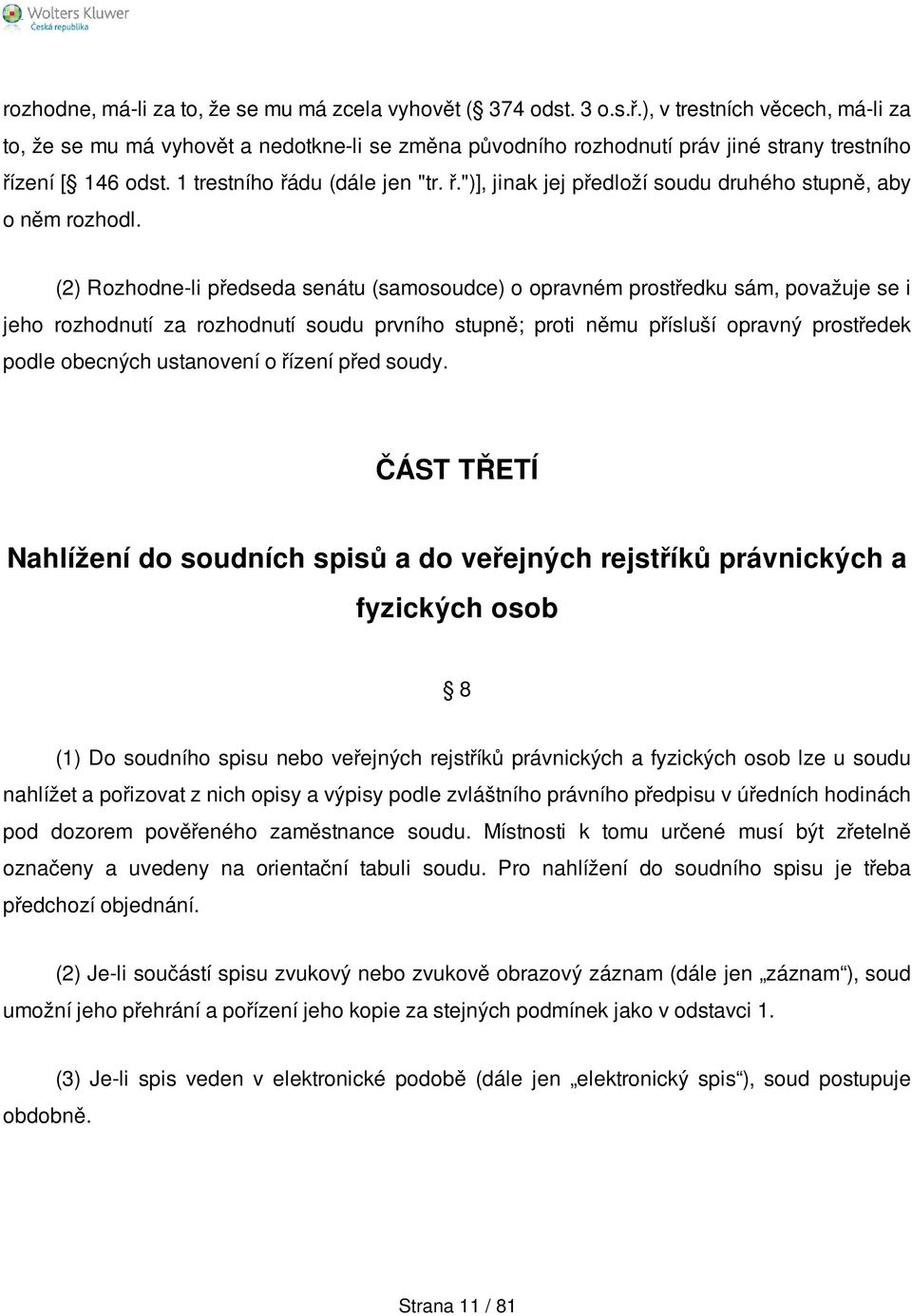 (2) Rozhodne-li předseda senátu (samosoudce) o opravném prostředku sám, považuje se i jeho rozhodnutí za rozhodnutí soudu prvního stupně; proti němu přísluší opravný prostředek podle obecných