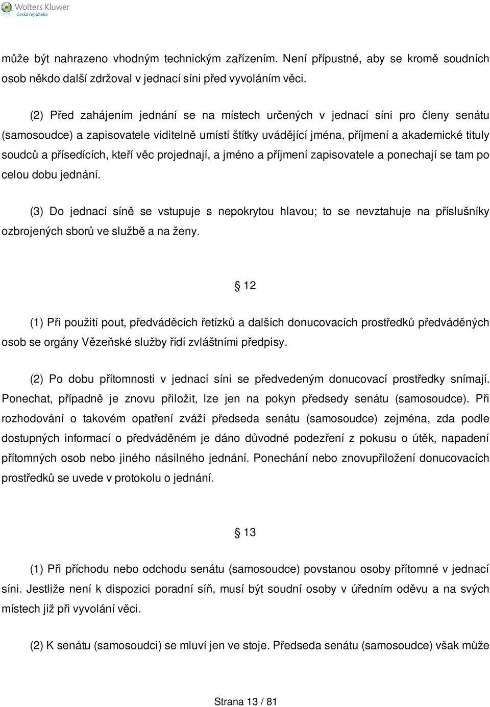 přísedících, kteří věc projednají, a jméno a příjmení zapisovatele a ponechají se tam po celou dobu jednání.