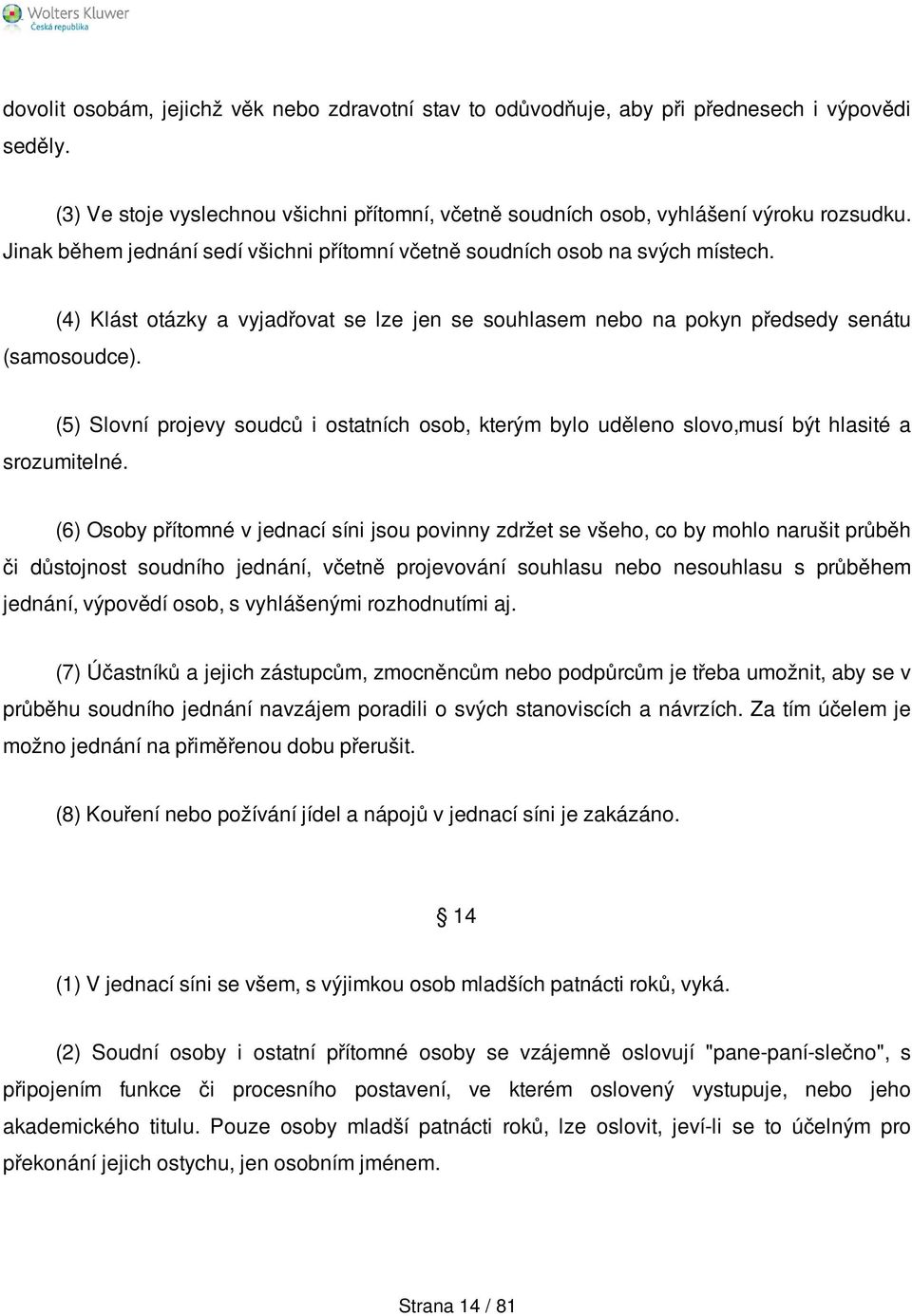 (5) Slovní projevy soudců i ostatních osob, kterým bylo uděleno slovo,musí být hlasité a srozumitelné.