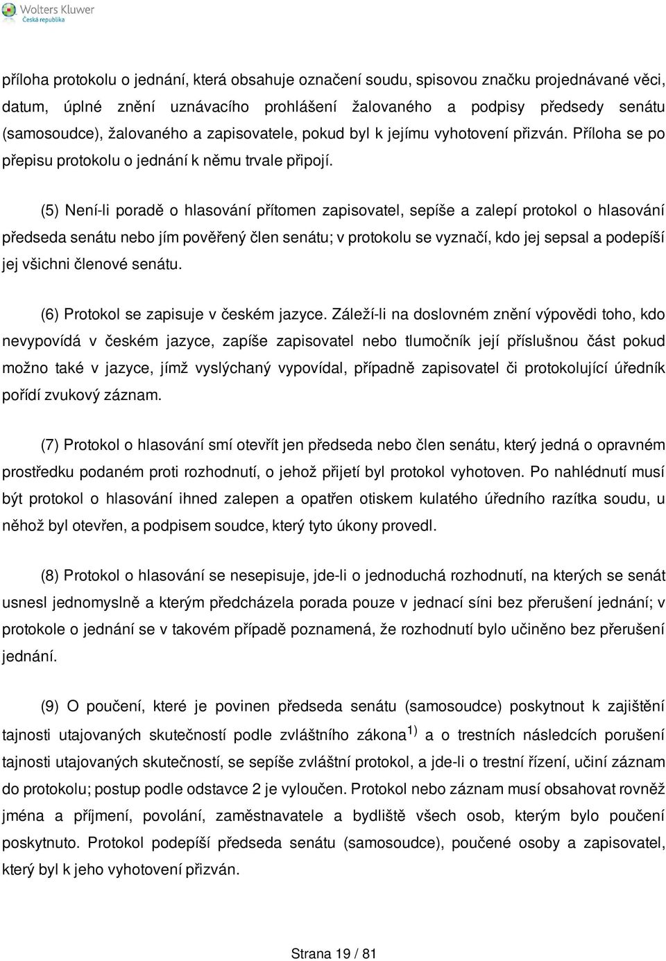 (5) Není-li poradě o hlasování přítomen zapisovatel, sepíše a zalepí protokol o hlasování předseda senátu nebo jím pověřený člen senátu; v protokolu se vyznačí, kdo jej sepsal a podepíší jej všichni