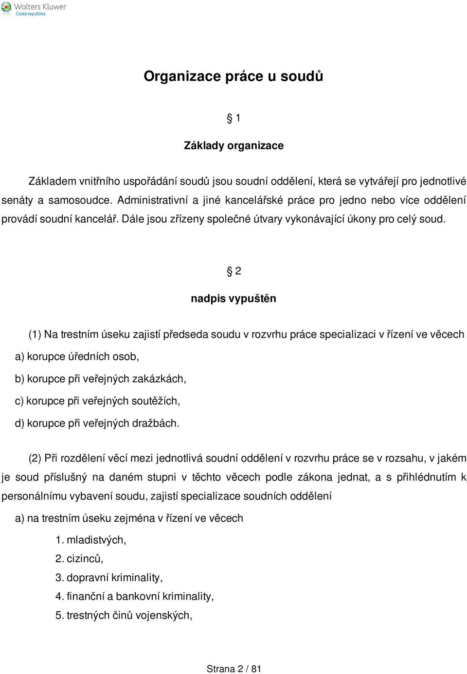 2 nadpis vypuštěn (1) Na trestním úseku zajistí předseda soudu v rozvrhu práce specializaci v řízení ve věcech a) korupce úředních osob, b) korupce při veřejných zakázkách, c) korupce při veřejných