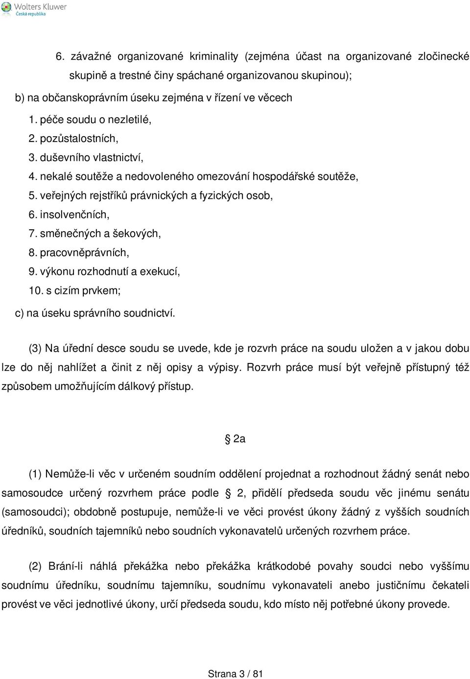 insolvenčních, 7. směnečných a šekových, 8. pracovněprávních, 9. výkonu rozhodnutí a exekucí, 10. s cizím prvkem; c) na úseku správního soudnictví.