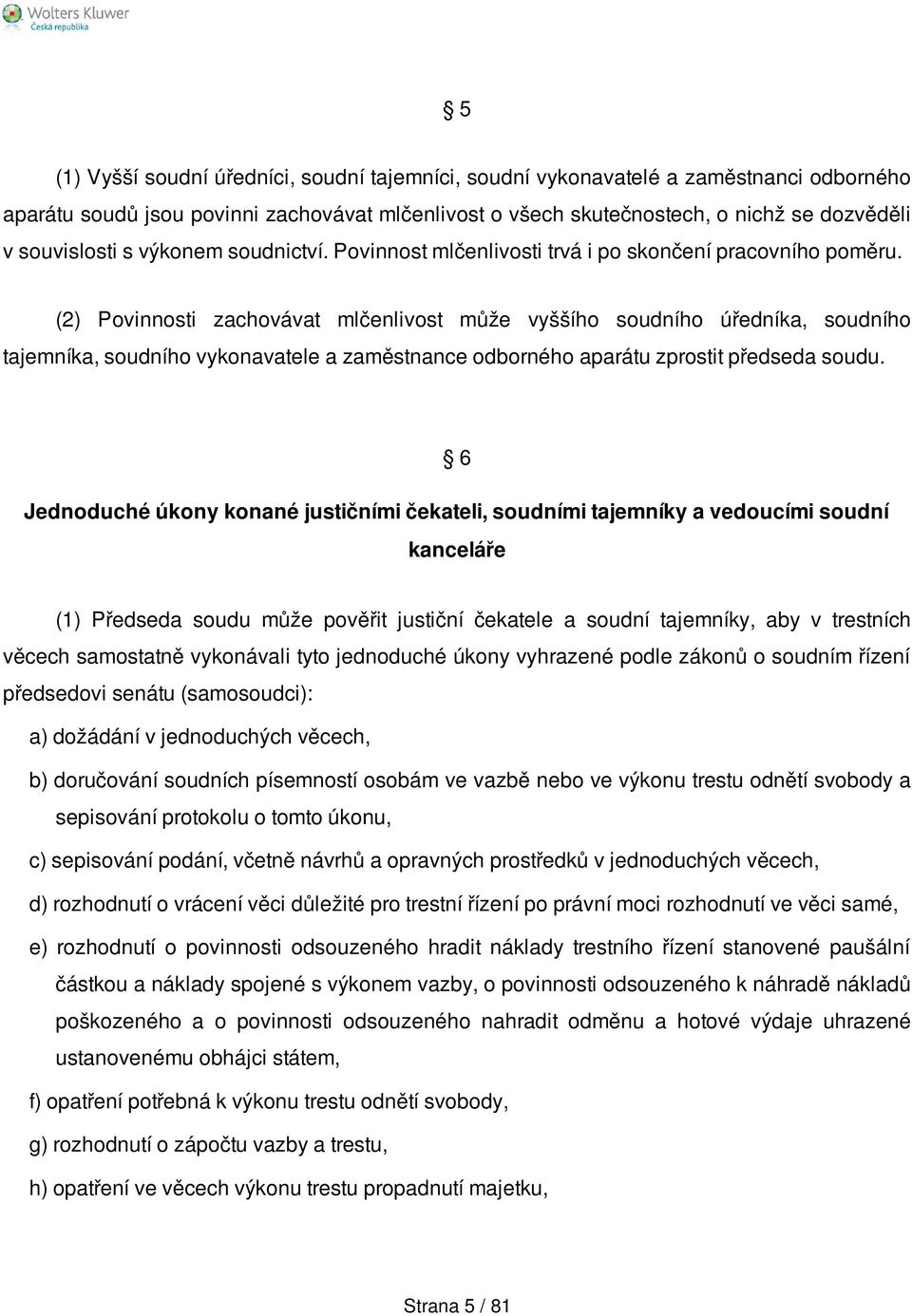 (2) Povinnosti zachovávat mlčenlivost může vyššího soudního úředníka, soudního tajemníka, soudního vykonavatele a zaměstnance odborného aparátu zprostit předseda soudu.