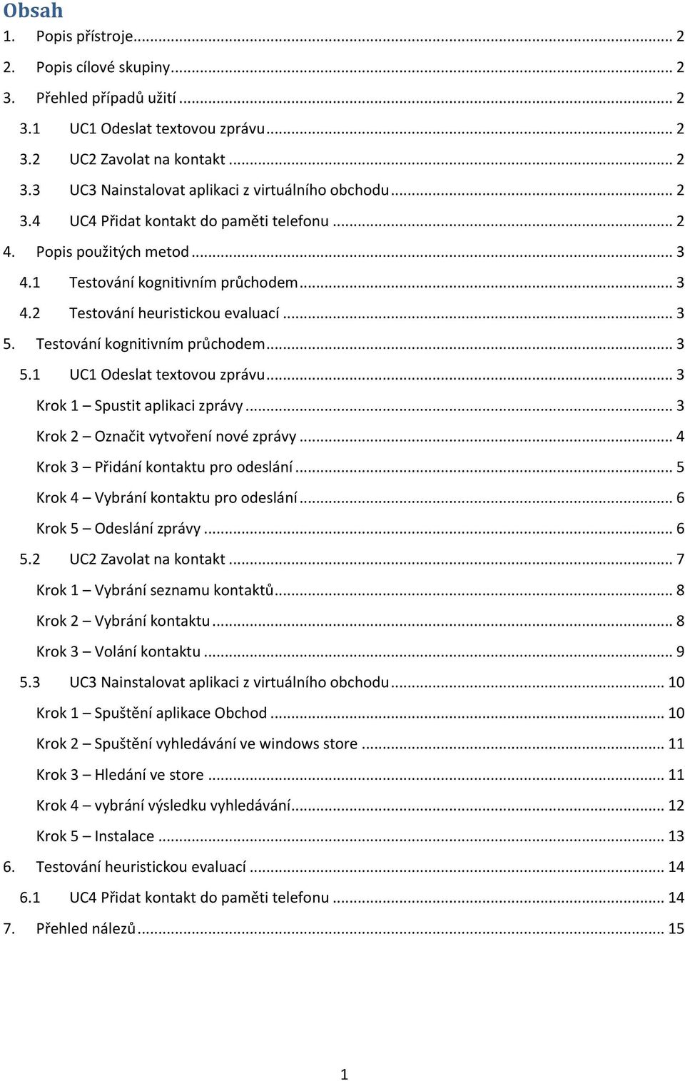 .. 3 Krok 1 Spustit aplikaci zprávy... 3 Krok 2 Označit vytvoření nové zprávy... 4 Krok 3 Přidání kontaktu pro odeslání... 5 Krok 4 Vybrání kontaktu pro odeslání... 6 Krok 5 Odeslání zprávy... 6 5.