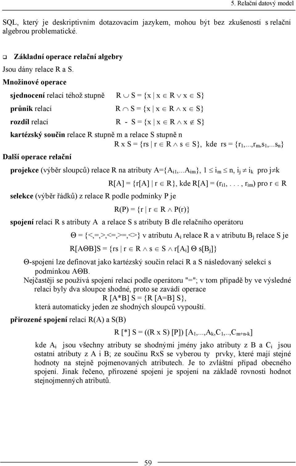 r R s S}, kde rs = {r 1,...,r m,s 1,...s n } Další operace relační projekce (výběr sloupců) relace R na atributy A={A i1,.
