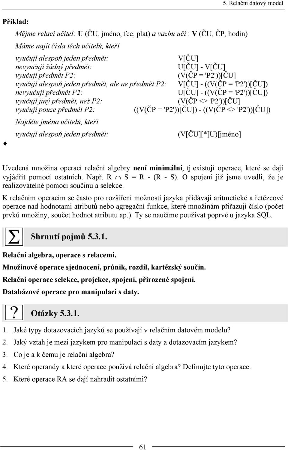 'P2'))[ČU] vyučují pouze předmět P2: ((V(ČP = 'P2'))[ČU]) - ((V(ČP <> 'P2'))[ČU]) Najděte jména učitelů, kteří vyučují alespoň jeden předmět: (V[ČU][*]U)[jméno] Uvedená množina operací relační