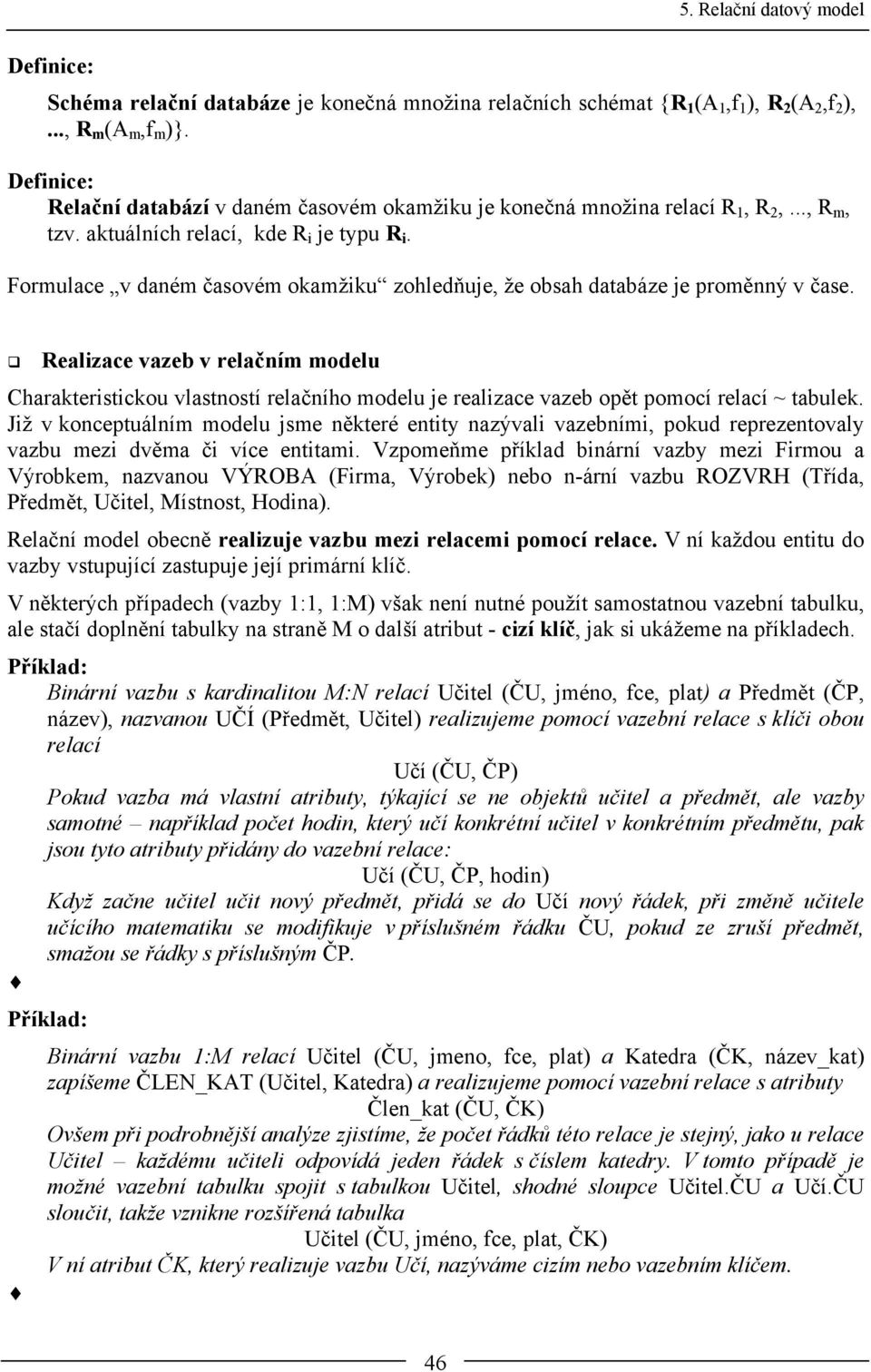 Formulace v daném časovém okamžiku zohledňuje, že obsah databáze je proměnný v čase.