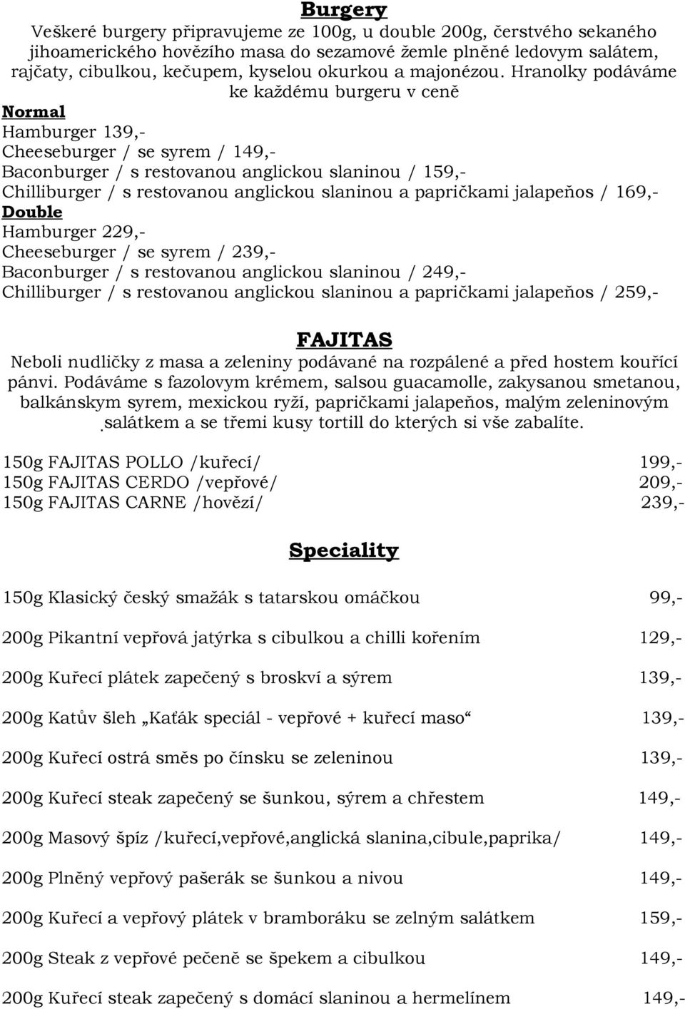 Hranolky podáváme ke každému burgeru v ceně Normal Hamburger 139,- Cheeseburger / se syrem / 149,- Baconburger / s restovanou anglickou slaninou / 159,- Chilliburger / s restovanou anglickou slaninou