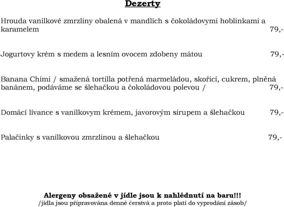 čokoládovou polevou / 79,- Domácí lívance s vanilkovym krémem, javorovým sirupem a šlehačkou 79,- Palačinky s vanilkovou zmrzlinou a