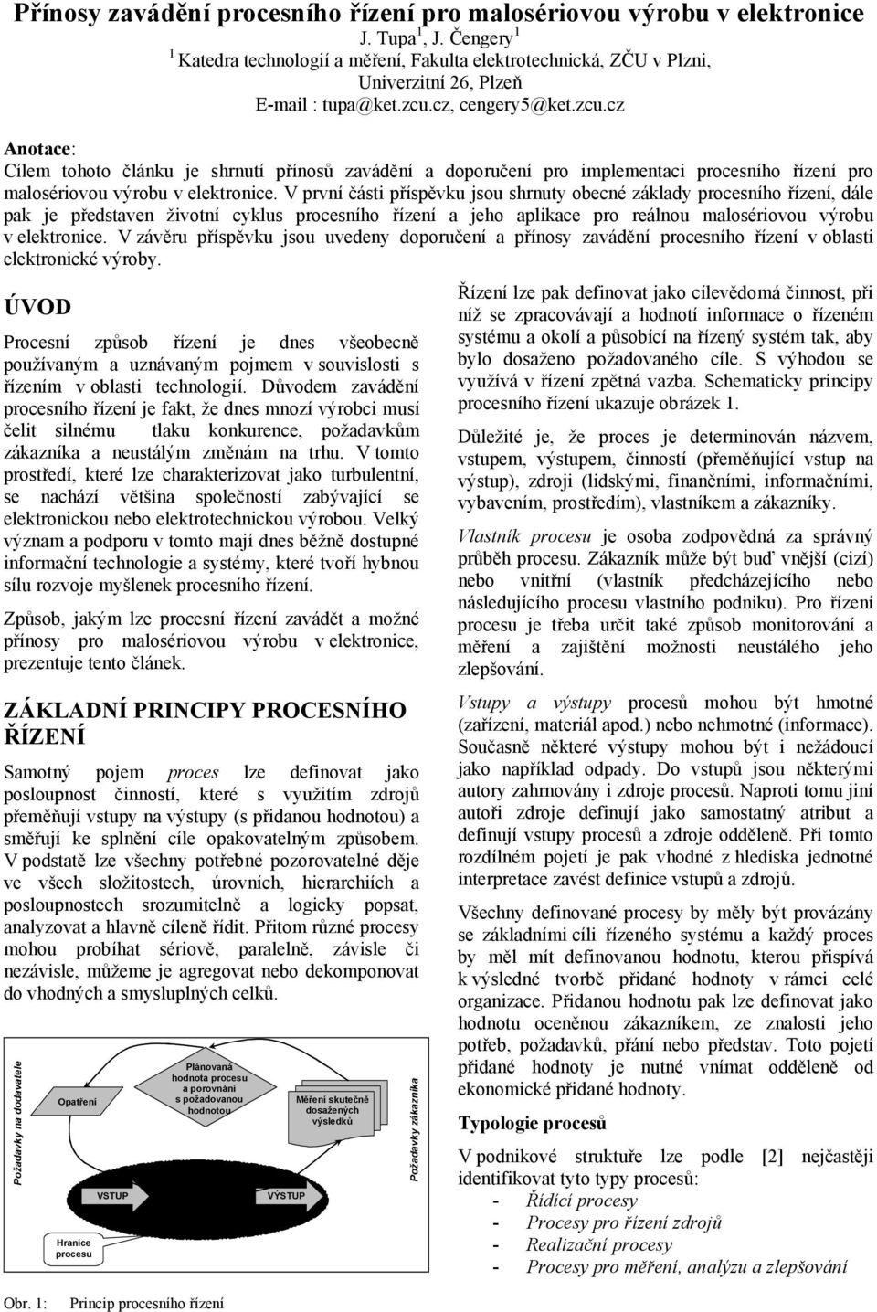 cz, cengery5@ket.zcu.cz Anotace: Cílem tohoto článku je shrnutí přínosů zavádění a doporučení pro implementaci procesního řízení pro malosériovou výrobu v elektronice.