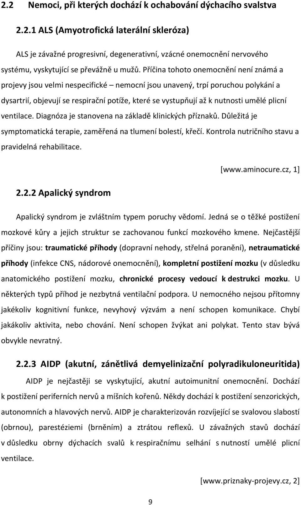 plicní ventilace. Diagnóza je stanovena na základě klinických příznaků. Důležitá je symptomatická terapie, zaměřená na tlumení bolestí, křečí. Kontrola nutričního stavu a pravidelná rehabilitace.