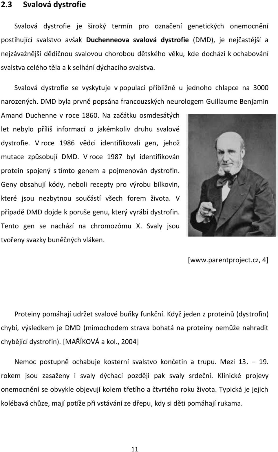 DMD byla prvně popsána francouzských neurologem Guillaume Benjamin Amand Duchenne v roce 1860. Na začátku osmdesátých let nebylo příliš informací o jakémkoliv druhu svalové dystrofie.