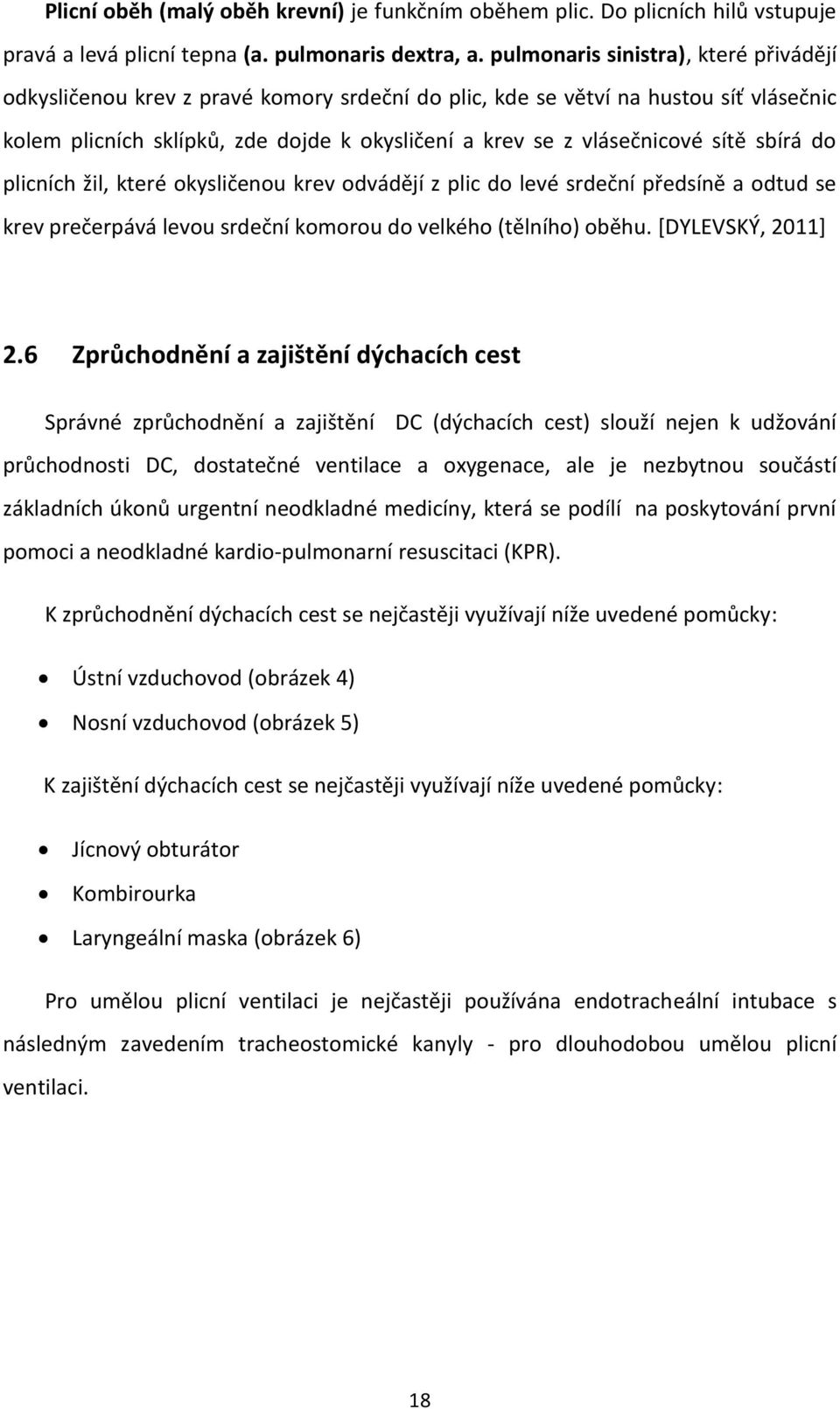 sítě sbírá do plicních žil, které okysličenou krev odvádějí z plic do levé srdeční předsíně a odtud se krev prečerpává levou srdeční komorou do velkého (tělního) oběhu. [DYLEVSKÝ, 2011] 2.