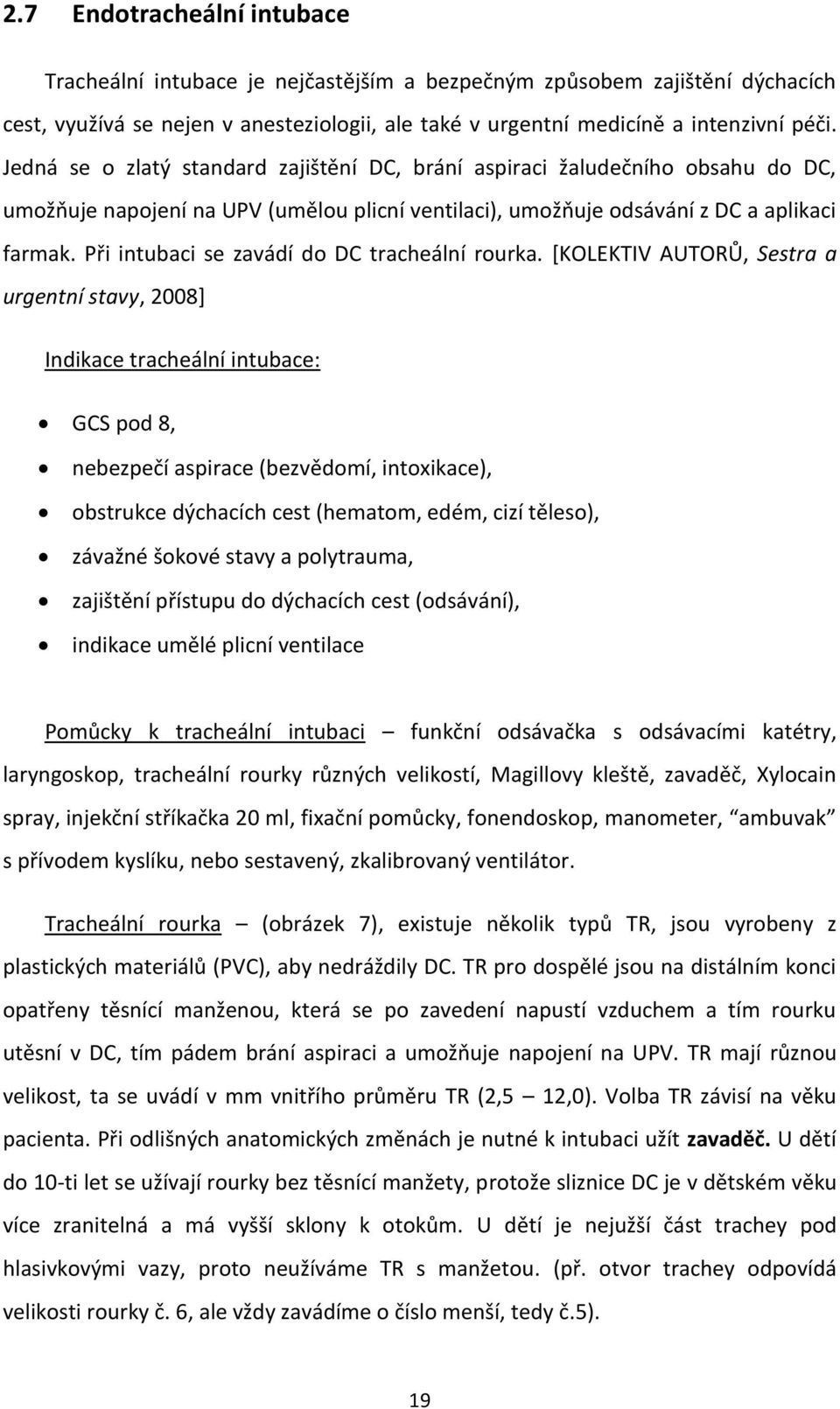 Při intubaci se zavádí do DC tracheální rourka.