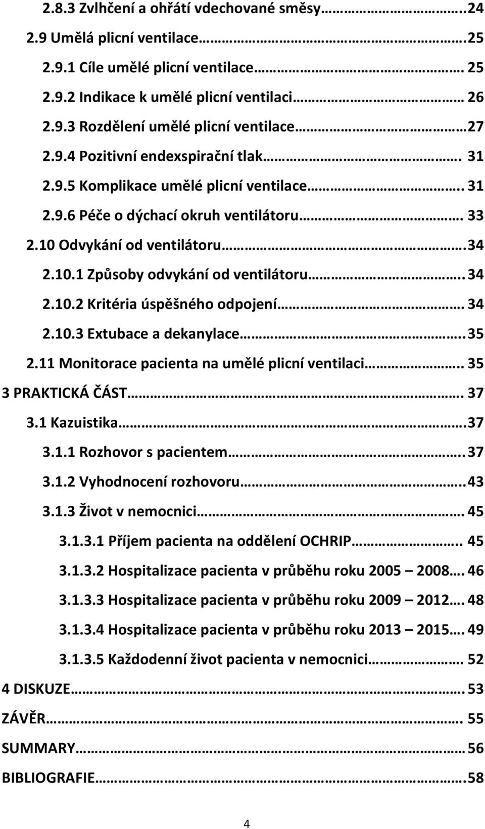 . 34 2.10.2 Kritéria úspěšného odpojení. 34 2.10.3 Extubace a dekanylace.. 35 2.11 Monitorace pacienta na umělé plicní ventilaci.. 35 3 PRAKTICKÁ ČÁST. 37 3.1 Kazuistika. 37 3.1.1 Rozhovor s pacientem.