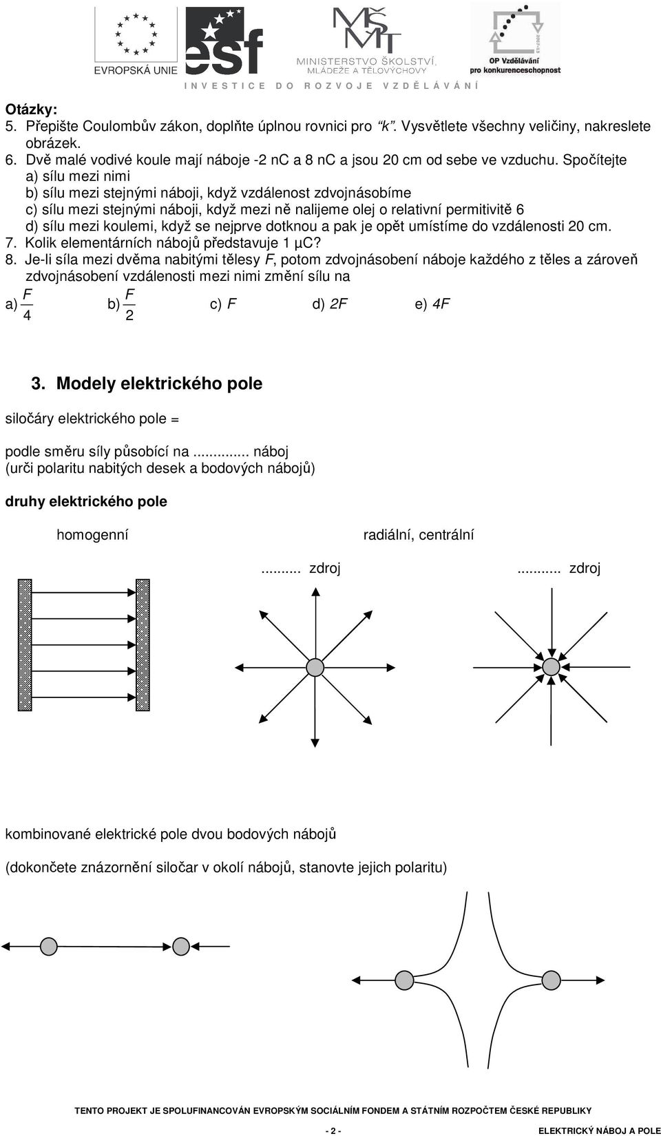 se nejprve dotknou a pak je opět umístíme do vzdálenosti 0 cm. 7. Kolik elementárních nábojů představuje 1 µc? 8.