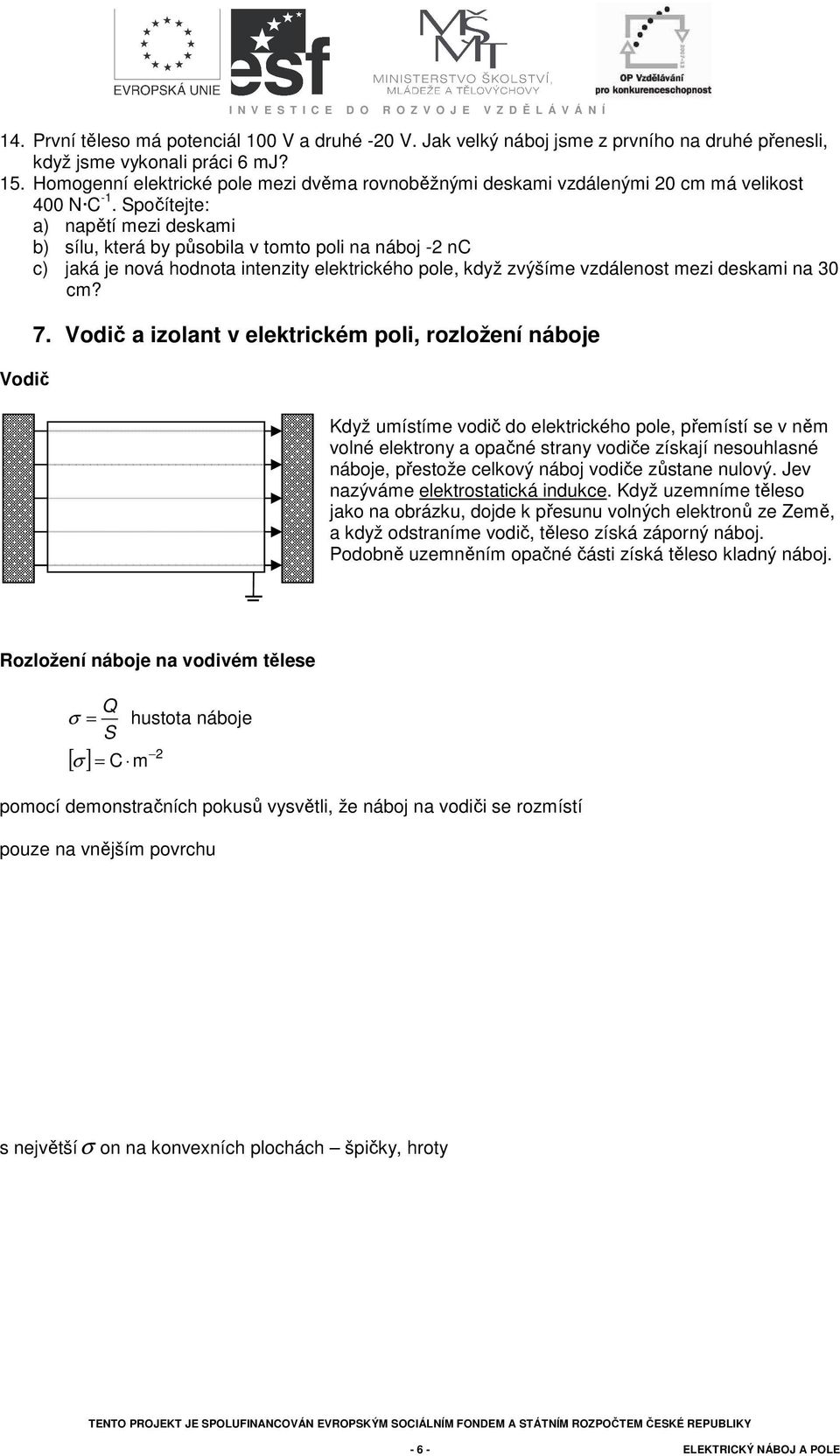 Spočítejte: a) napětí mezi deskami b) sílu, která by působila v tomto poli na náboj - nc c) jaká je nová hodnota intenzity elektrického pole, když zvýšíme vzdálenost mezi deskami na 30 cm? Vodič 7.