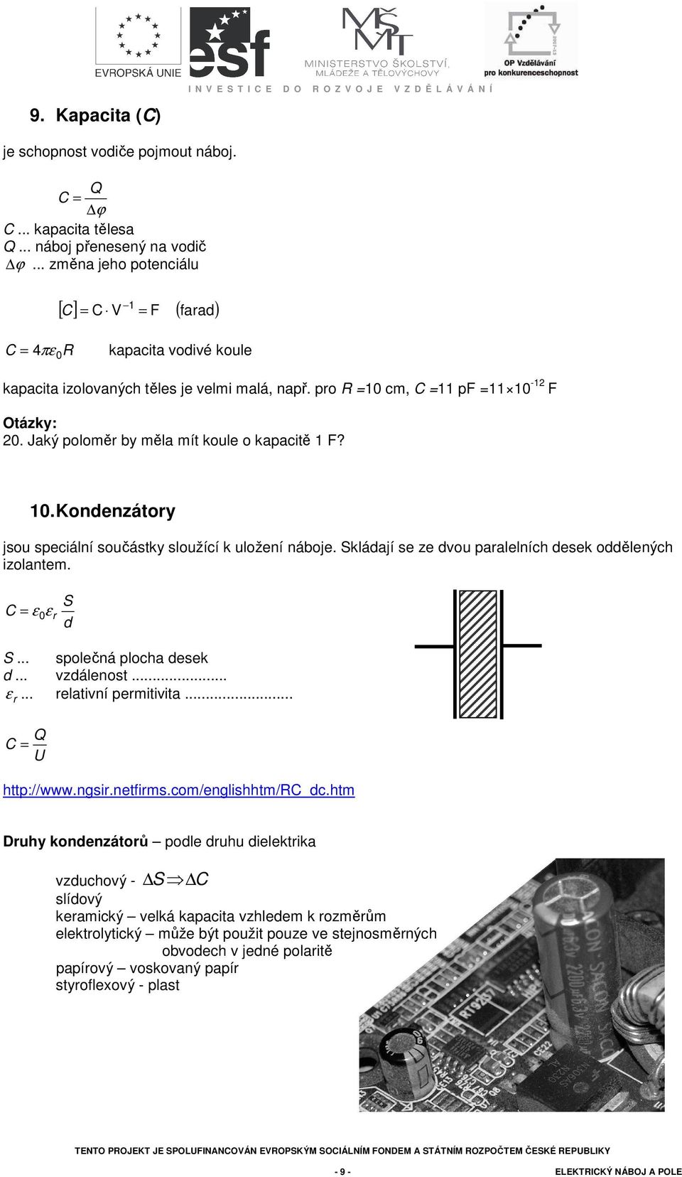 Jaký poloměr by měla mít koule o kapacitě 1 F? 10. Kondenzátory jsou speciální součástky sloužící k uložení náboje. Skládají se ze dvou paralelních desek oddělených izolantem. S C = ε 0 εr d S.