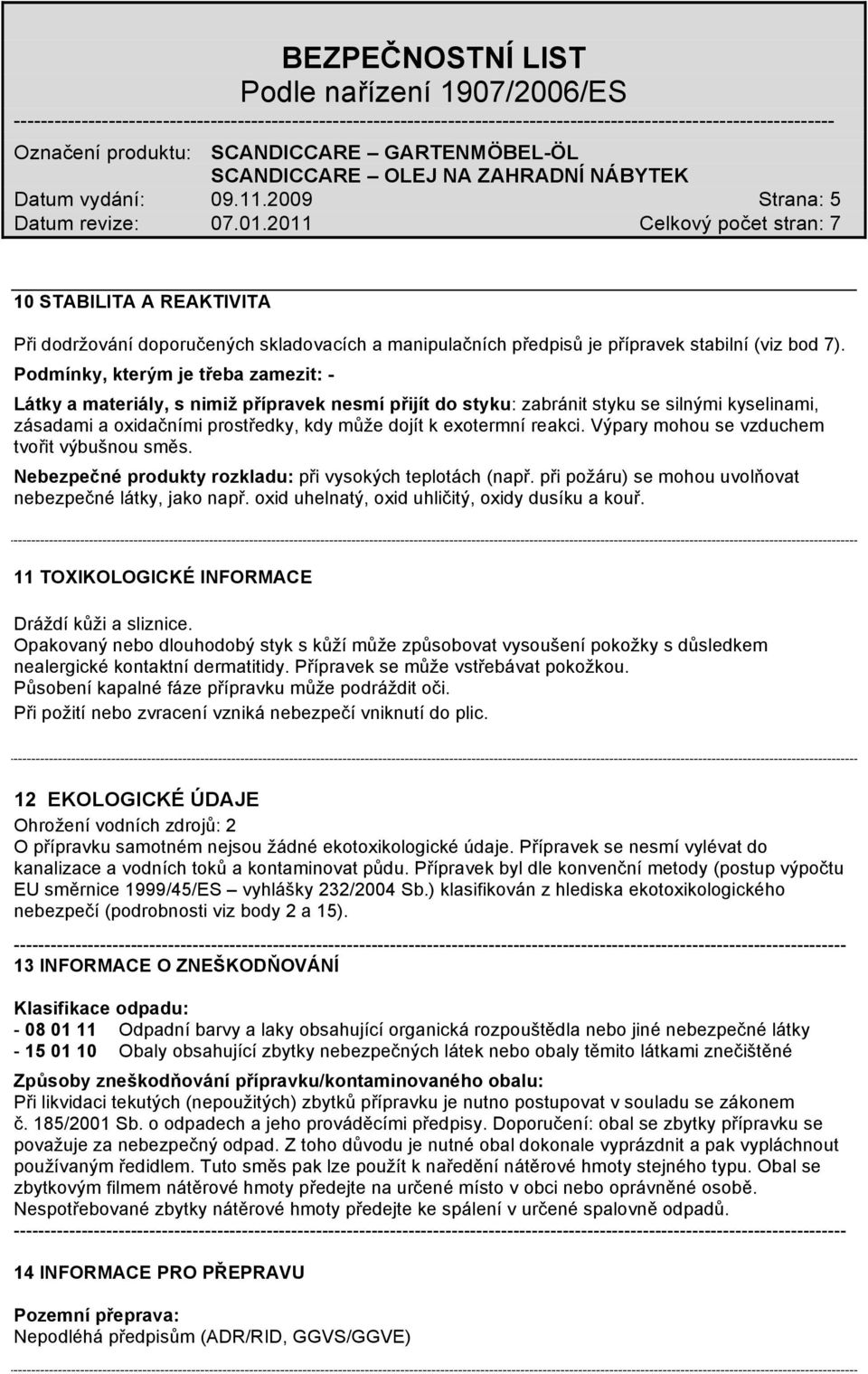 reakci. Výpary mohou se vzduchem tvořit výbušnou směs. Nebezpečné produkty rozkladu: při vysokých teplotách (např. při požáru) se mohou uvolňovat nebezpečné látky, jako např.