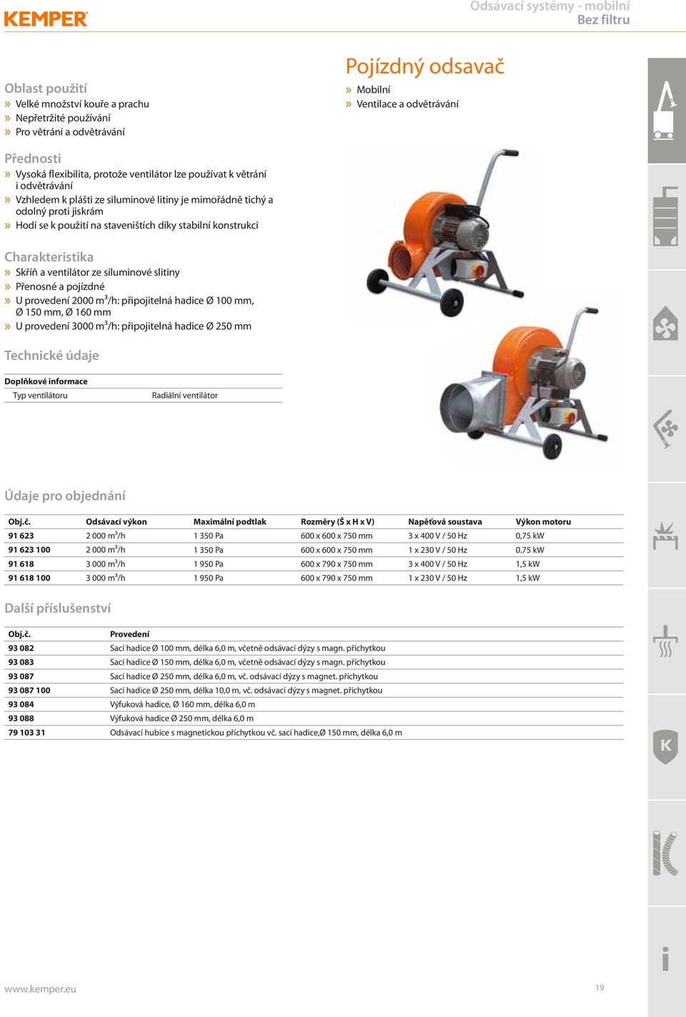 stabilní konstrukci Charakteristika» Skříň a ventilátor ze siluminové slitiny» Přenosné a pojízdné» U provedení 2000 m³/h: připojitelná hadice Ø 100 mm, Ø 150 mm, Ø 160 mm» U provedení 3000 m³/h: