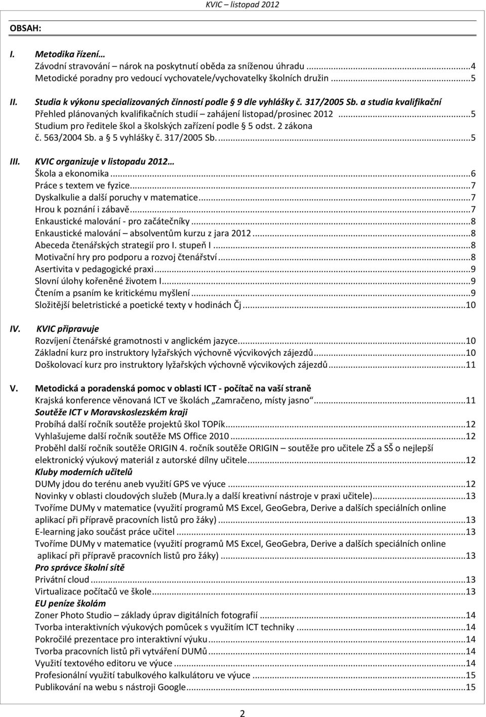 .. 5 Studium pro ředitele škol a školských zařízení podle 5 odst. 2 zákona č. 563/2004 Sb. a 5 vyhlášky č. 317/2005 Sb.... 5 III. KVIC organizuje v listopadu 2012 Škola a ekonomika.