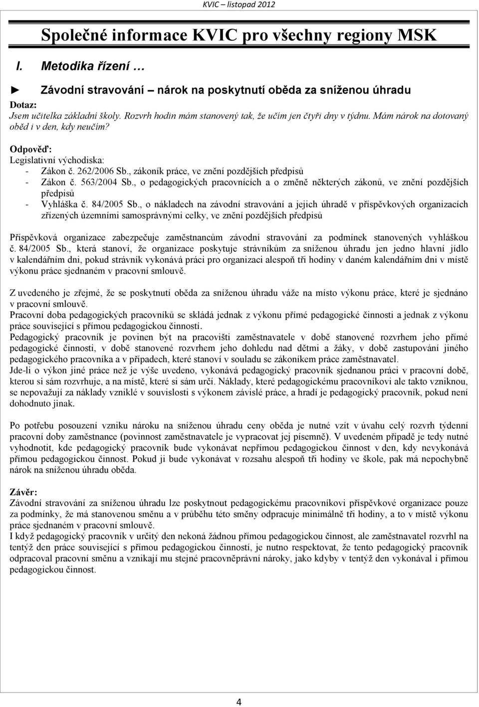 , zákoník práce, ve znění pozdějších předpisů - Zákon č. 563/2004 Sb., o pedagogických pracovnících a o změně některých zákonů, ve znění pozdějších předpisů - Vyhláška č. 84/2005 Sb.